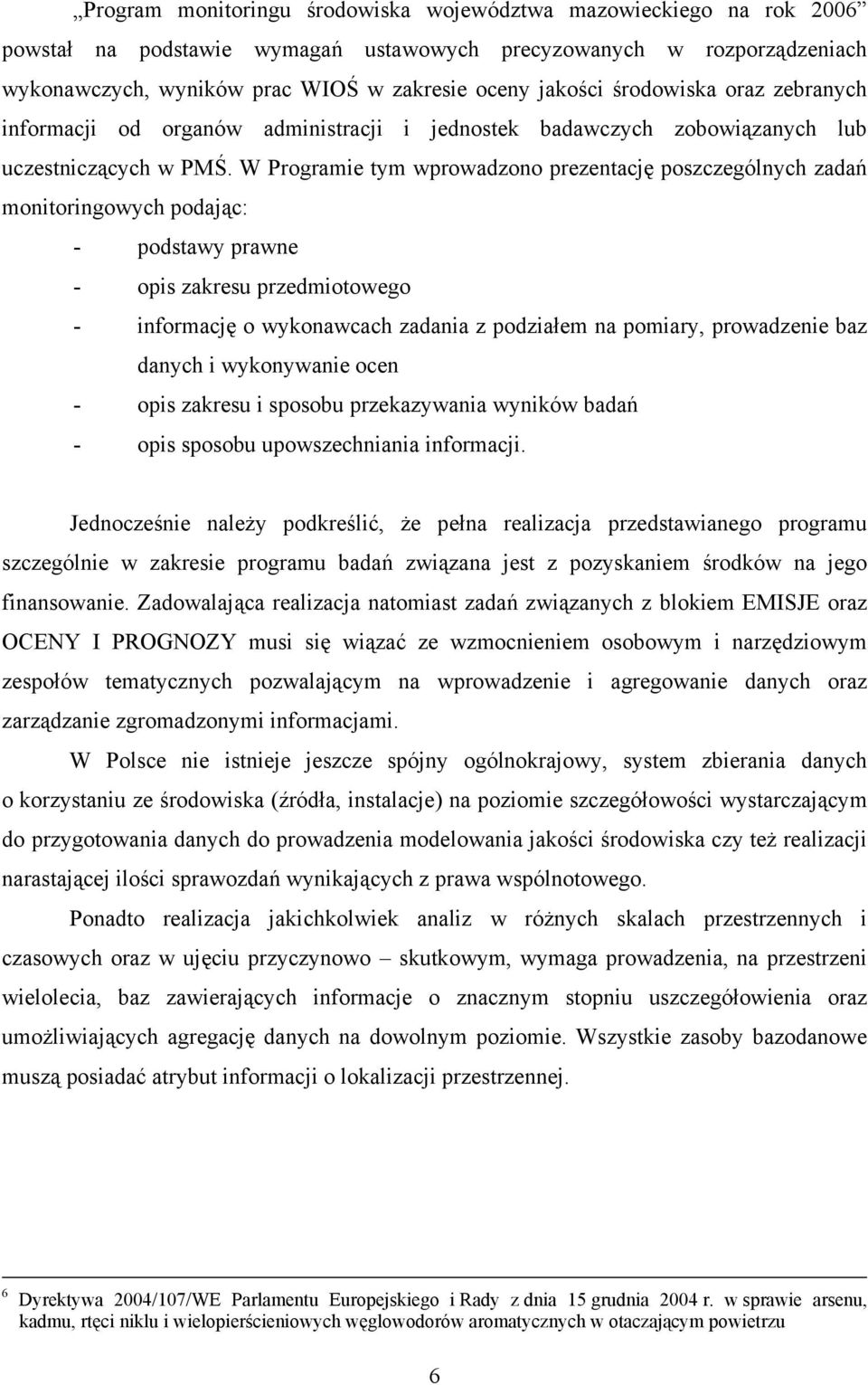 W Programie tym wprowadzono prezentację poszczególnych zadań monitoringowych podając: - podstawy prawne - opis zakresu przedmiotowego - informację o wykonawcach zadania z podziałem na pomiary,