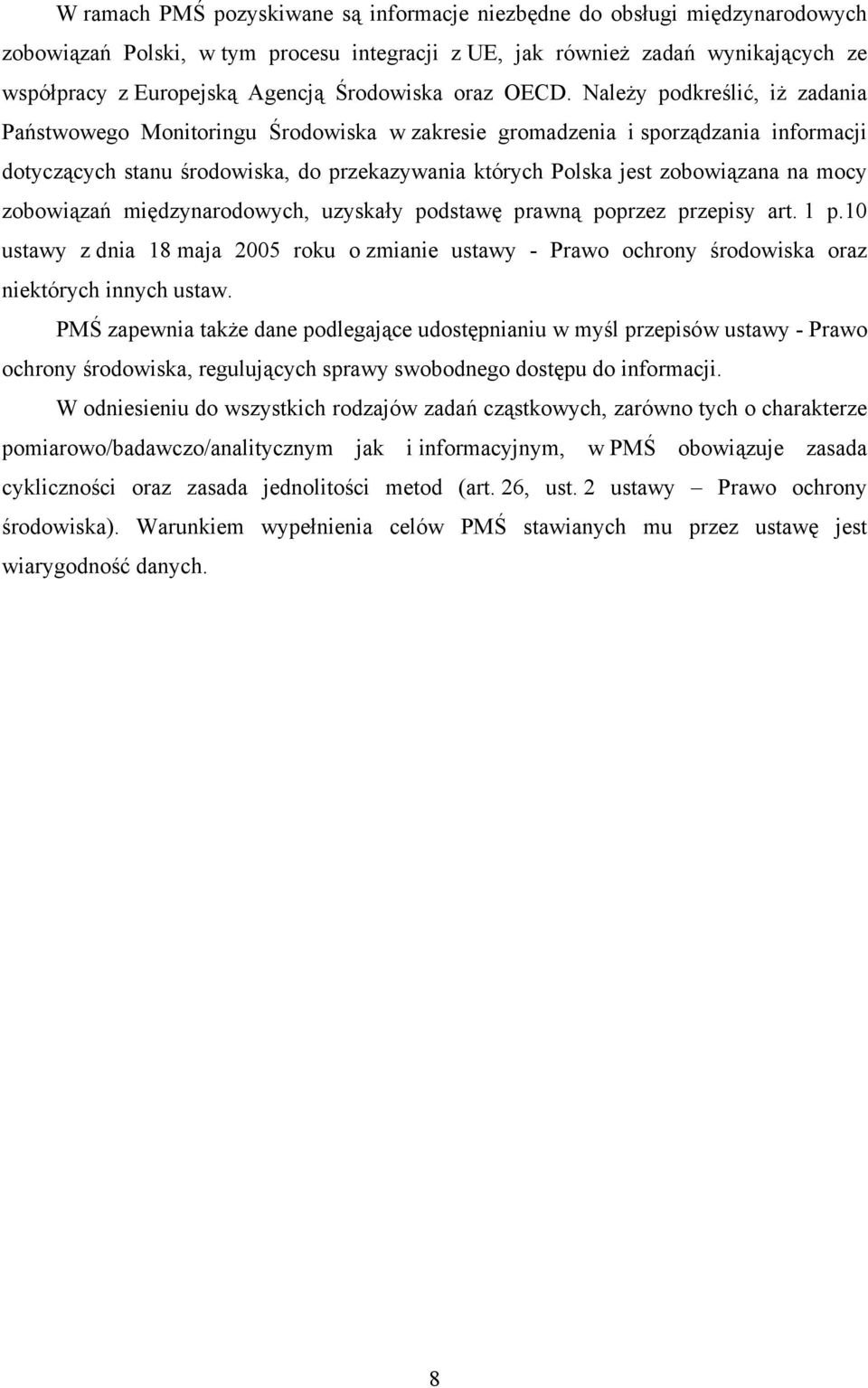 Należy podkreślić, iż zadania Państwowego Monitoringu Środowiska w zakresie gromadzenia i sporządzania informacji dotyczących stanu środowiska, do przekazywania których Polska jest zobowiązana na