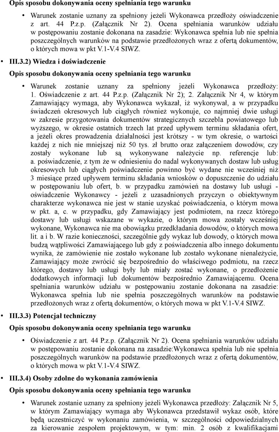 2) Wiedza i doświadczenie Warunek zostanie uznany za spełniony jeżeli Wykonawca przedłoży: 1. Oświadczenie z art. 44 P.z.p. (Załącznik Nr 2); 2.