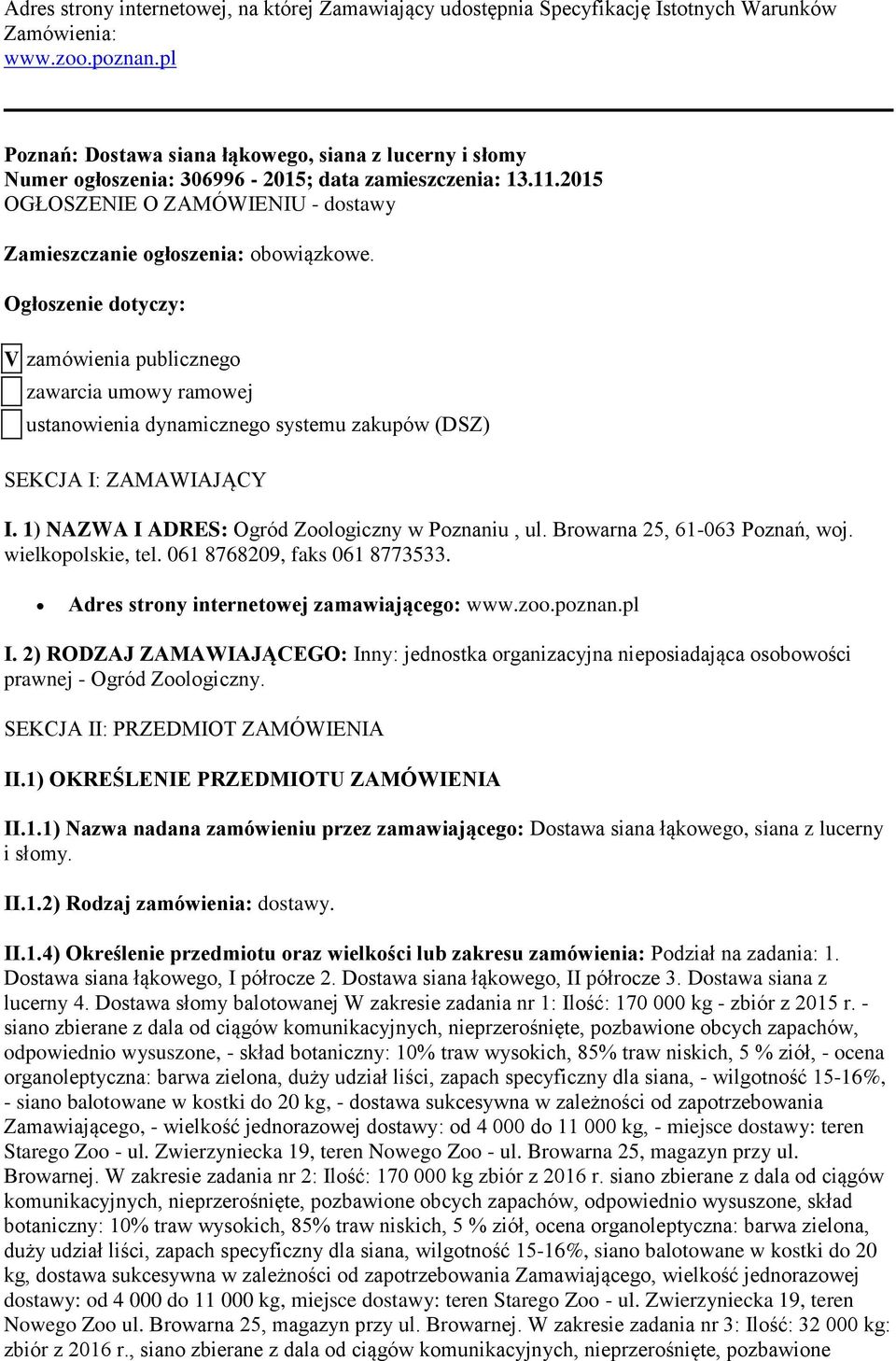 Ogłoszenie dotyczy: V zamówienia publicznego zawarcia umowy ramowej ustanowienia dynamicznego systemu zakupów (DSZ) SEKCJA I: ZAMAWIAJĄCY I. 1) NAZWA I ADRES: Ogród Zoologiczny w Poznaniu, ul.