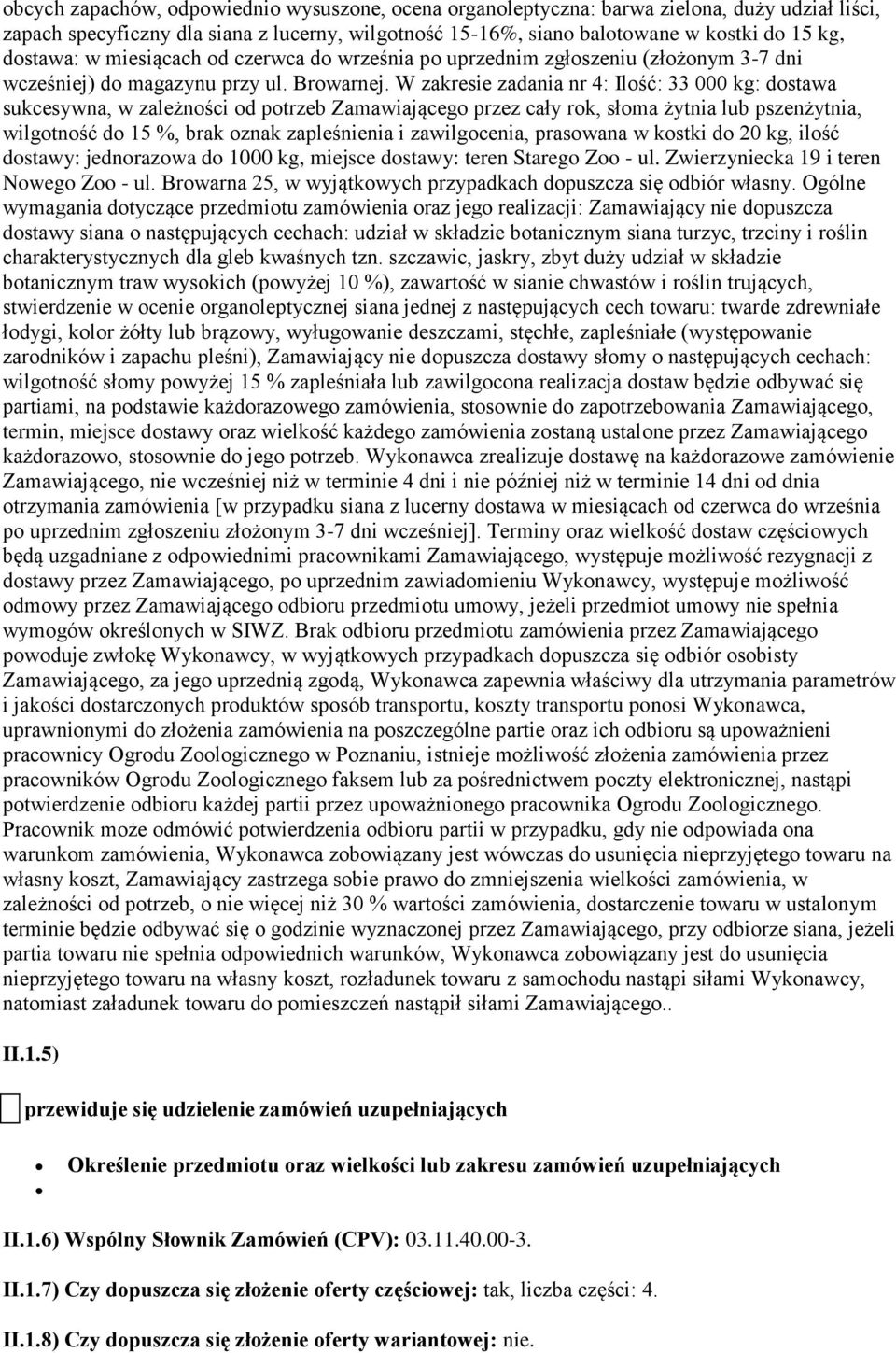 W zakresie zadania nr 4: Ilość: 33 000 kg: dostawa sukcesywna, w zależności od potrzeb Zamawiającego przez cały rok, słoma żytnia lub pszenżytnia, wilgotność do 15 %, brak oznak zapleśnienia i