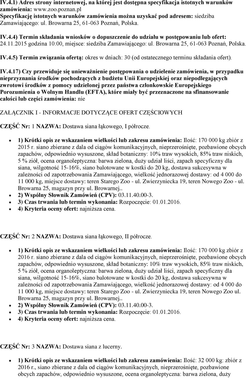 4) Termin składania wniosków o dopuszczenie do udziału w postępowaniu lub ofert: 24.11.2015 godzina 10:00, miejsce: siedziba Zamawiającego: ul. Browarna 25, 61-063 Poznań, Polska. IV.4.5) Termin związania ofertą: okres w dniach: 30 (od ostatecznego terminu składania ofert).