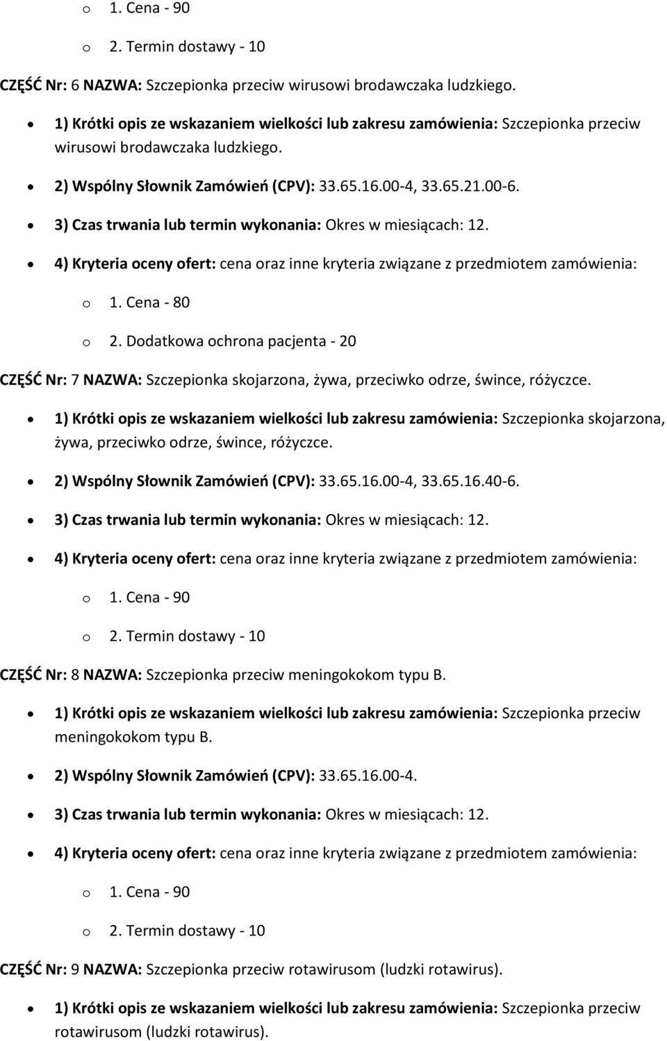 1) Krótki pis ze wskazaniem wielkści lub zakresu zamówienia: Szczepinka skjarzna, żywa, przeciwk drze, śwince, różyczce. 2) Wspólny Słwnik Zamówień (CPV): 33.65.16.00-4, 33.65.16.40-6.