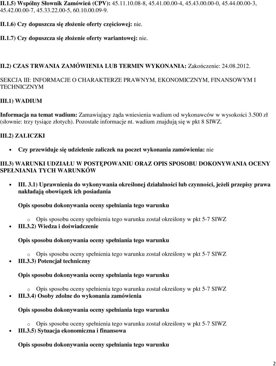 SEKCJA III: INFORMACJE O CHARAKTERZE PRAWNYM, EKONOMICZNYM, FINANSOWYM I TECHNICZNYM III.1) WADIUM Informacja na temat wadium: Zamawiający żąda wniesienia wadium od wykonawców w wysokości 3.