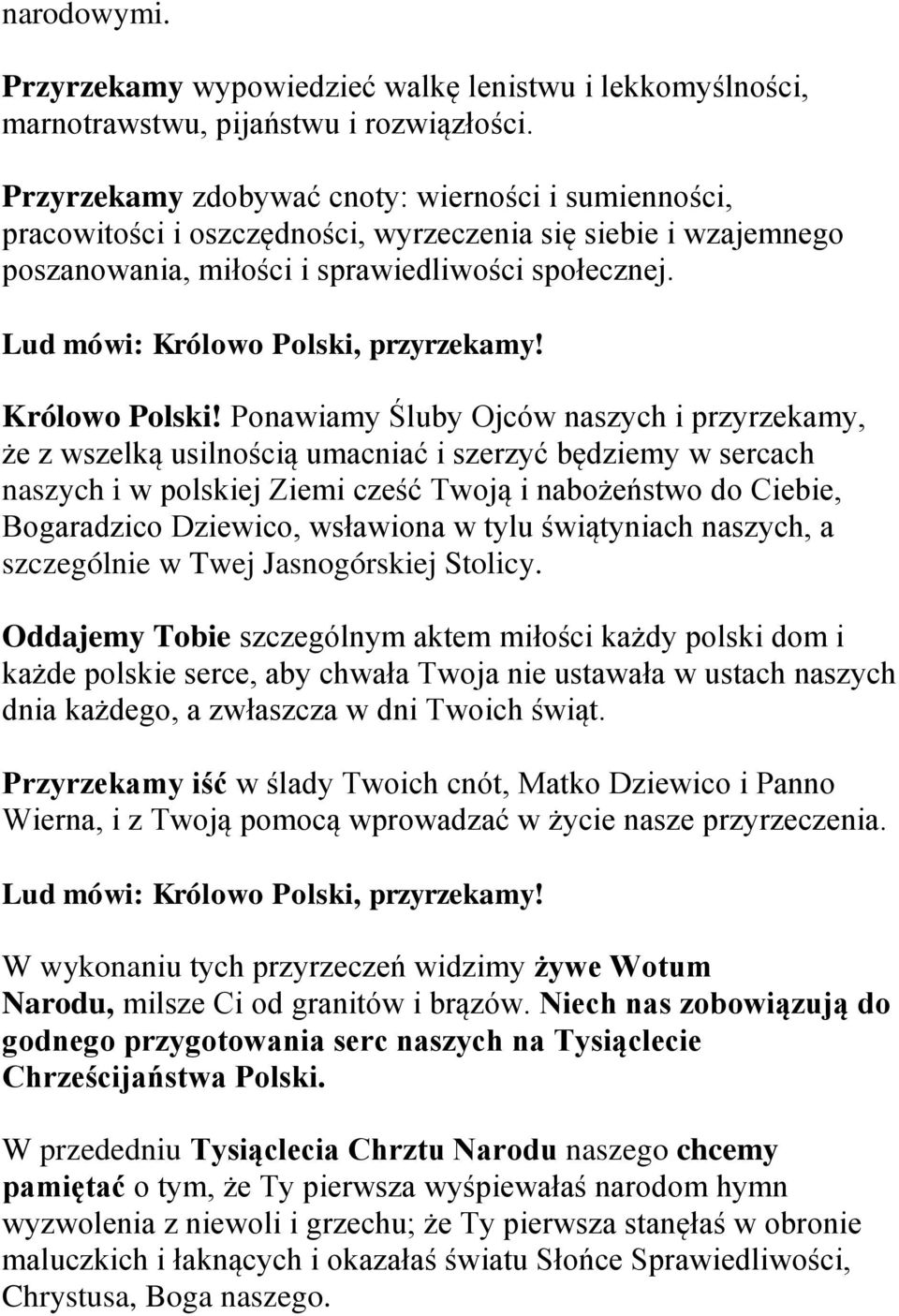 Ponawiamy Śluby Ojców naszych i przyrzekamy, że z wszelką usilnością umacniać i szerzyć będziemy w sercach naszych i w polskiej Ziemi cześć Twoją i nabożeństwo do Ciebie, Bogaradzico Dziewico,