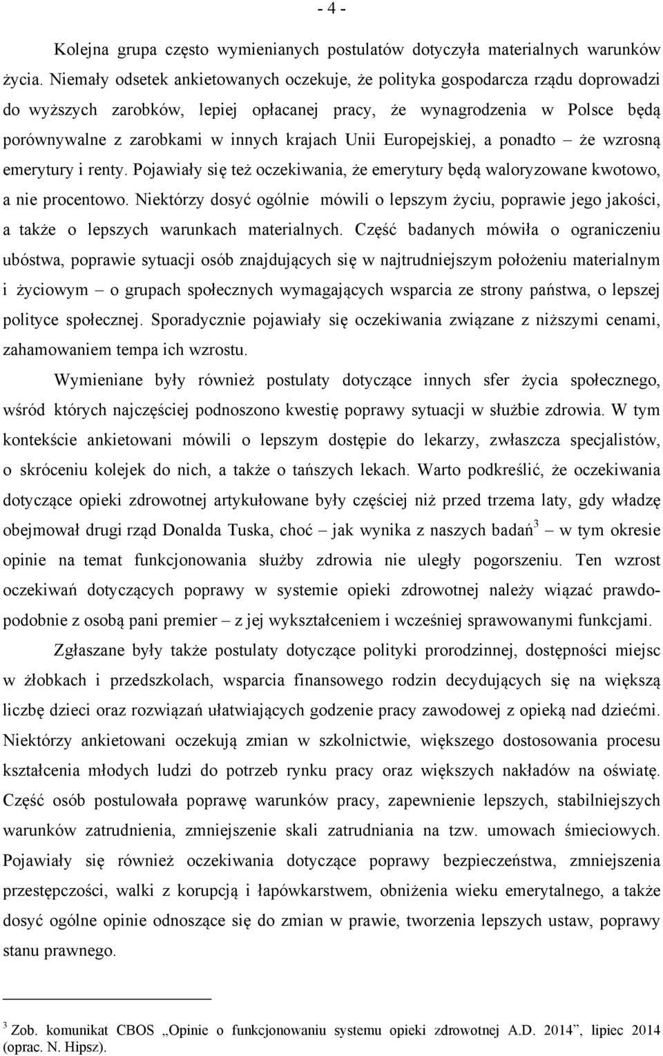 Unii Europejskiej, a ponadto że wzrosną emerytury i renty. Pojawiały się też oczekiwania, że emerytury będą waloryzowane kwotowo, a nie procentowo.