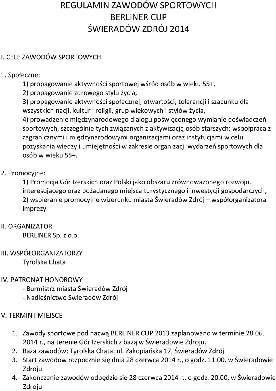 nacji, kultur i religii, grup wiekowych i stylów życia, 4) prowadzenie międzynarodowego dialogu poświęconego wymianie doświadczeń sportowych, szczególnie tych związanych z aktywizacją osób starszych;