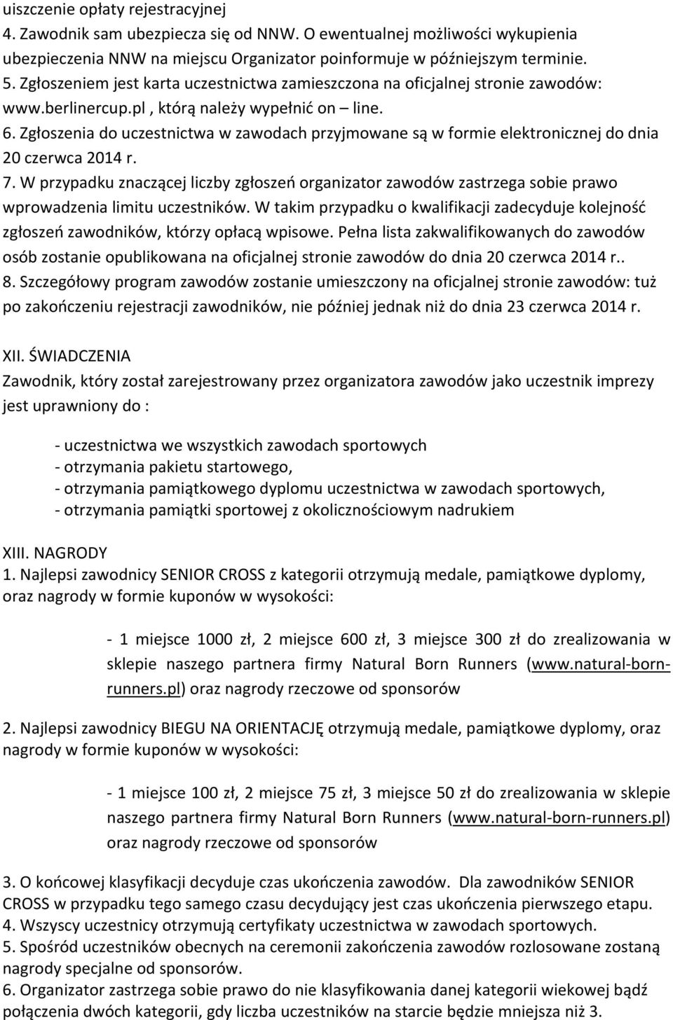 Zgłoszenia do uczestnictwa w zawodach przyjmowane są w formie elektronicznej do dnia 20 czerwca 2014 r. 7.