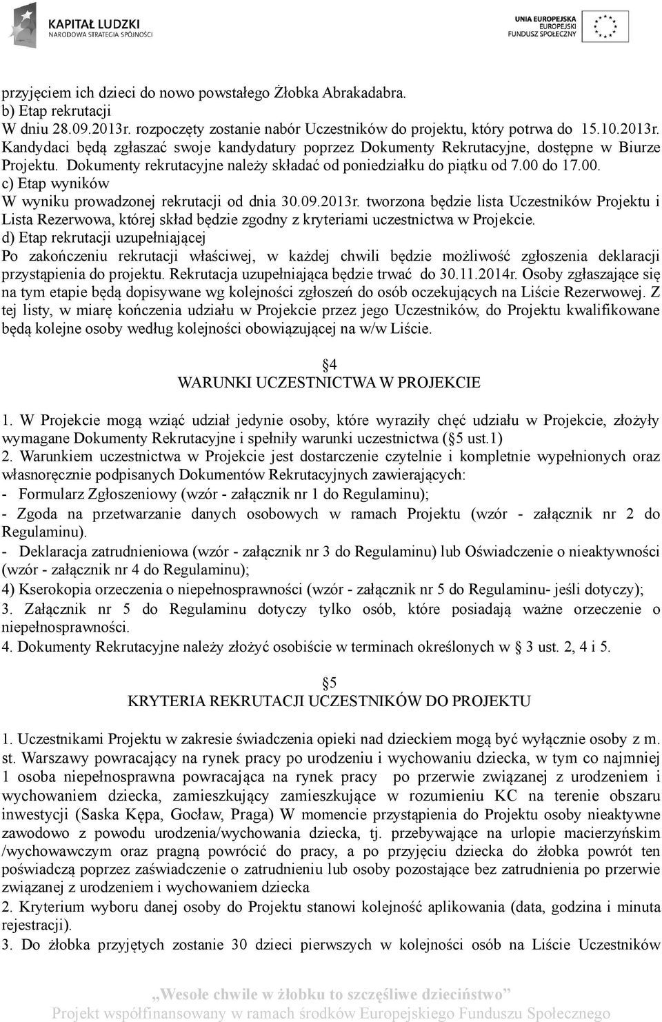 Dokumenty rekrutacyjne należy składać od poniedziałku do piątku od 7.00 do 17.00. c) Etap wyników W wyniku prowadzonej rekrutacji od dnia 30.09.2013r.