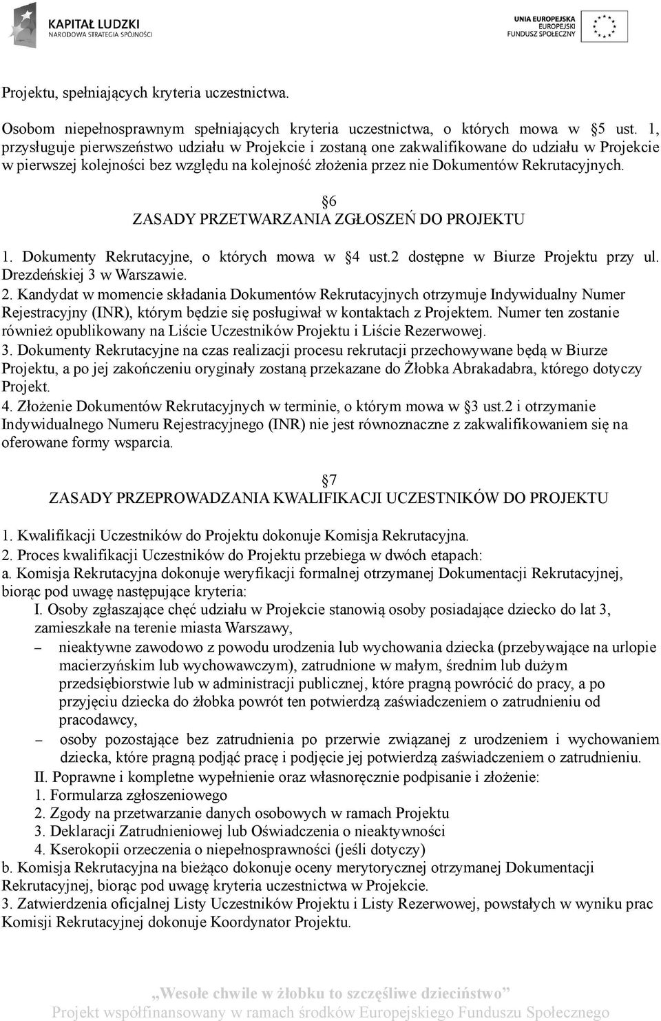 6 ZASADY PRZETWARZANIA ZGŁOSZEŃ DO PROJEKTU 1. Dokumenty Rekrutacyjne, o których mowa w 4 ust.2 dostępne w Biurze Projektu przy ul. Drezdeńskiej 3 w Warszawie. 2.