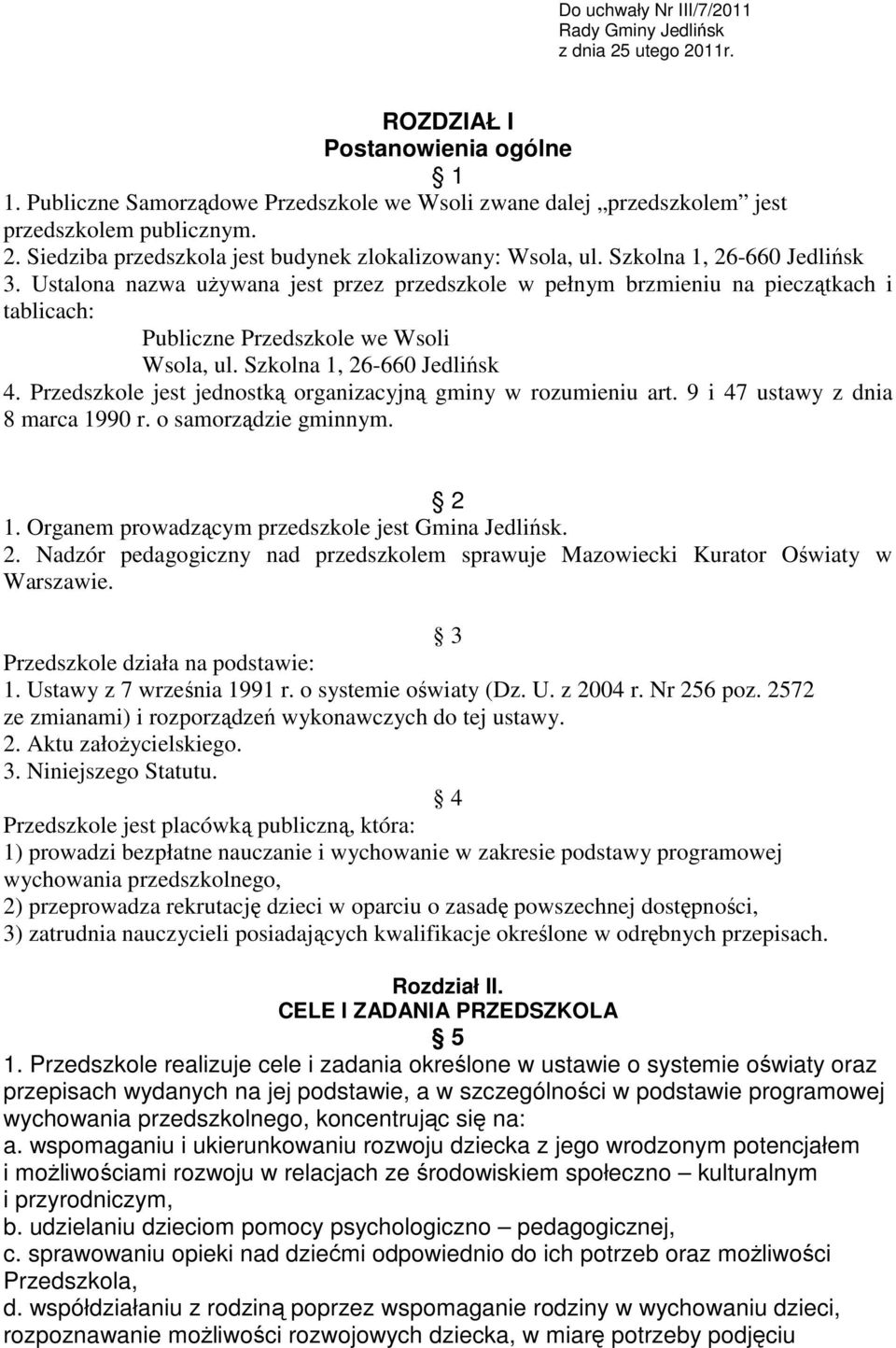 Ustalona nazwa używana jest przez przedszkole w pełnym brzmieniu na pieczątkach i tablicach: Publiczne Przedszkole we Wsoli Wsola, ul. Szkolna 1, 26-660 Jedlińsk 4.