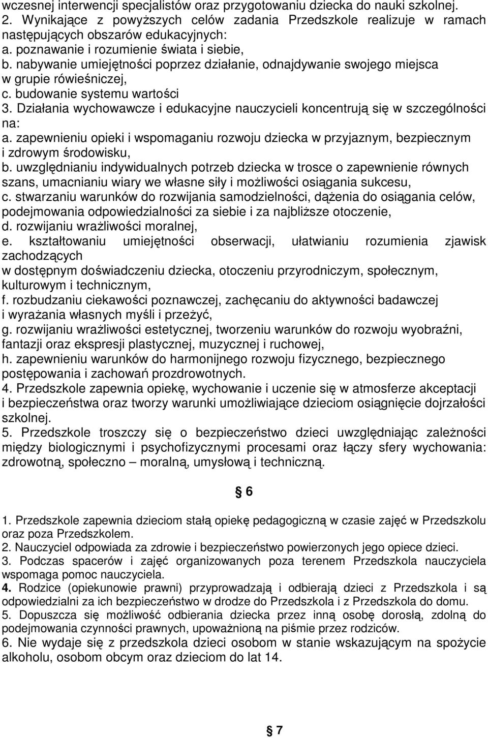 Działania wychowawcze i edukacyjne nauczycieli koncentrują się w szczególności na: a. zapewnieniu opieki i wspomaganiu rozwoju dziecka w przyjaznym, bezpiecznym i zdrowym środowisku, b.