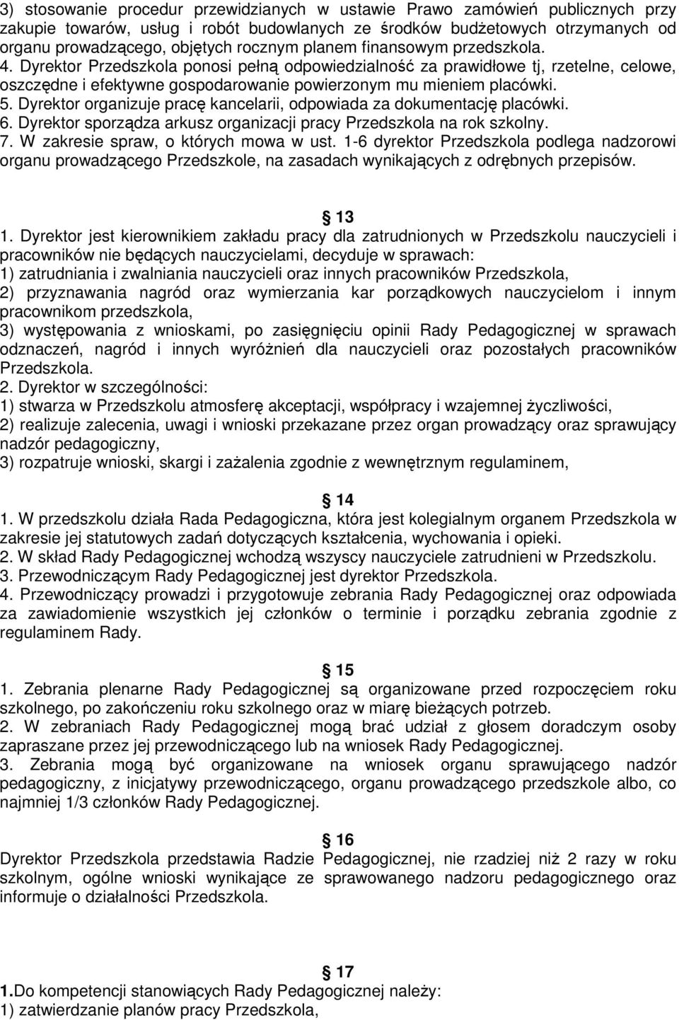 Dyrektor organizuje pracę kancelarii, odpowiada za dokumentację placówki. 6. Dyrektor sporządza arkusz organizacji pracy Przedszkola na rok szkolny. 7. W zakresie spraw, o których mowa w ust.