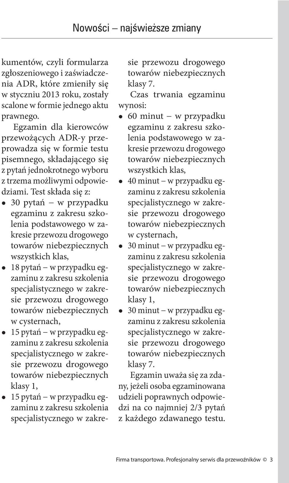 Test składa się z: 30 pytań w przypadku egzaminu z zakresu szkolenia podstawowego w zakresie wszystkich klas, 18 pytań w przypadku egzaminu z zakresu szkolenia specjalistycznego w zakresie w