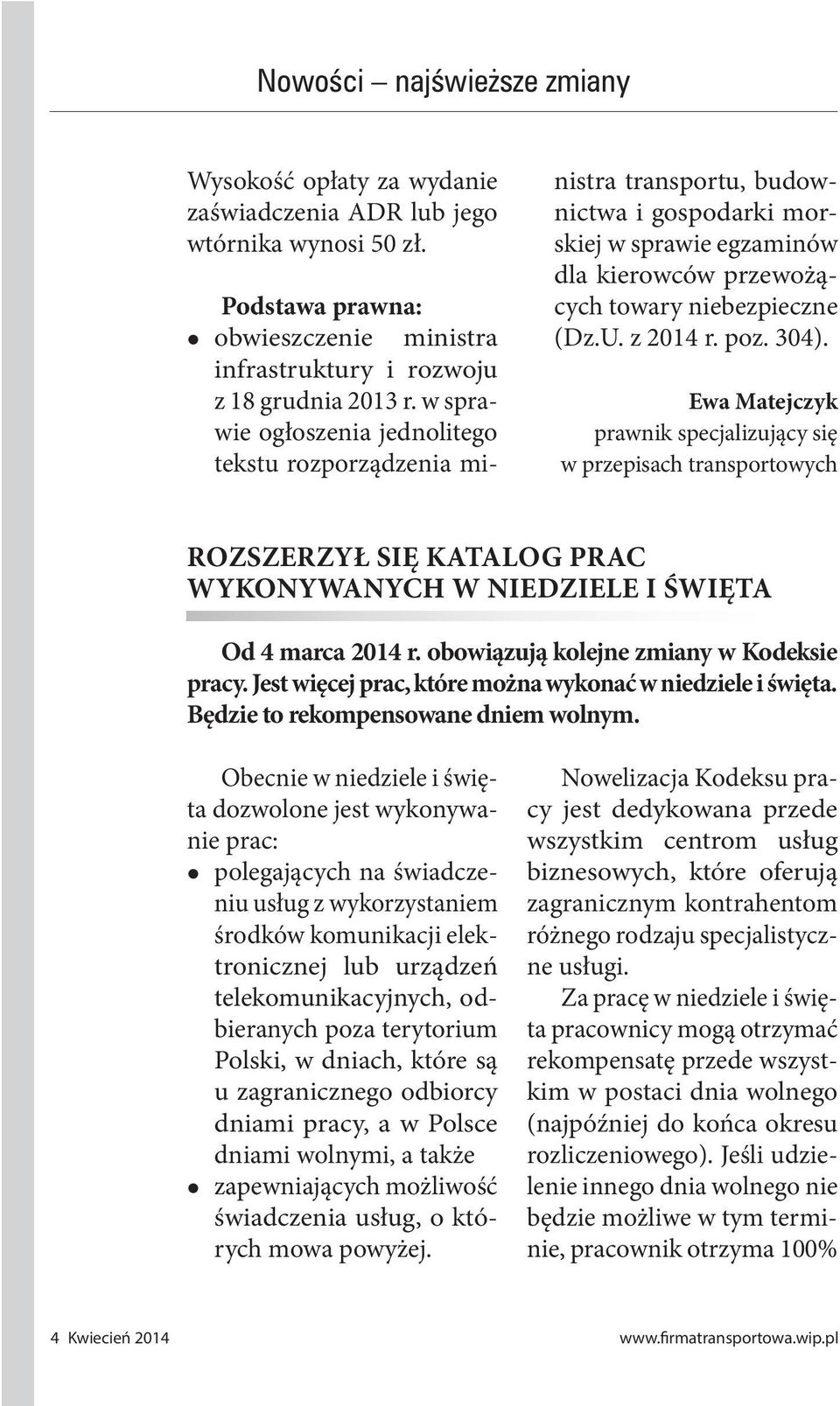 304). Ewa Matejczyk prawnik specjalizujący się w przepisach transportowych ROZSZERZYŁ SIĘ KATALOG PRAC WYKONYWANYCH W NIEDZIELE I ŚWIĘTA Od 4 marca 2014 r. obowiązują kolejne zmiany w Kodeksie pracy.