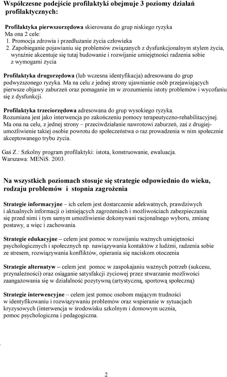 Zapobieganie pojawianiu się problemów związanych z dysfunkcjonalnym stylem życia, wyraźnie akcentuje się tutaj budowanie i rozwijanie umiejętności radzenia sobie z wymogami życia Profilaktyka