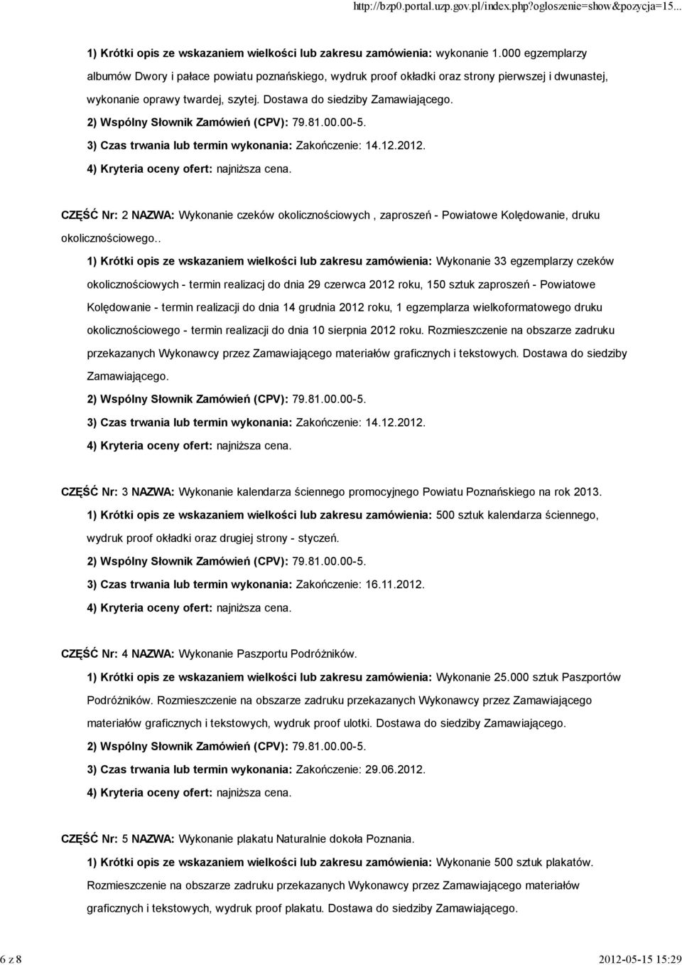 3) Czas trwania lub termin wykonania: Zakończenie: 14.12.2012. CZĘŚĆ Nr: 2 NAZWA: Wykonanie czeków okolicznościowych, zaproszeń - Powiatowe Kolędowanie, druku okolicznościowego.