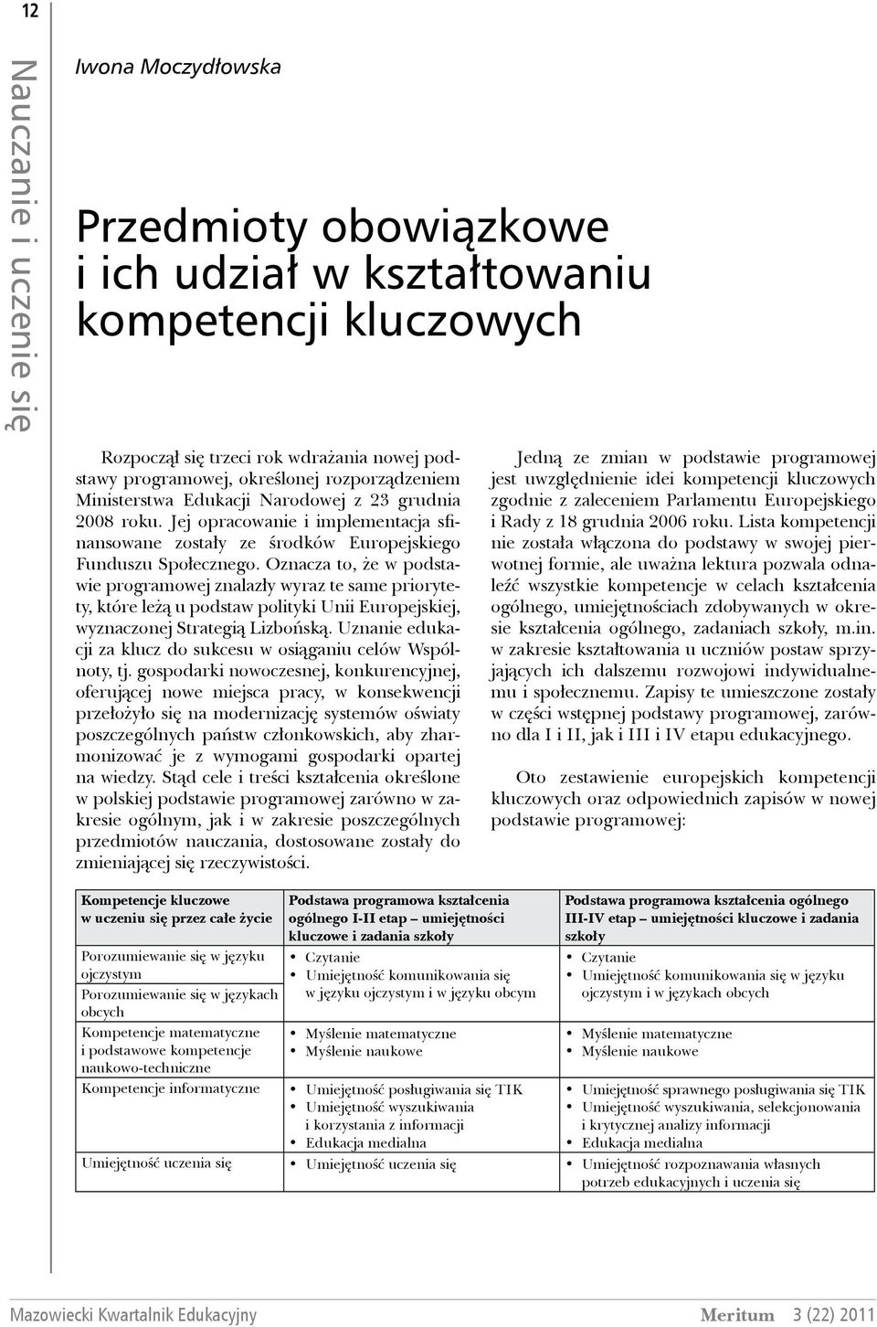 Oznacza to, że w podstawie programowej znalazły wyraz te same priorytety, które leżą u podstaw polityki Unii Europejskiej, wyznaczonej Strategią Lizbońską.