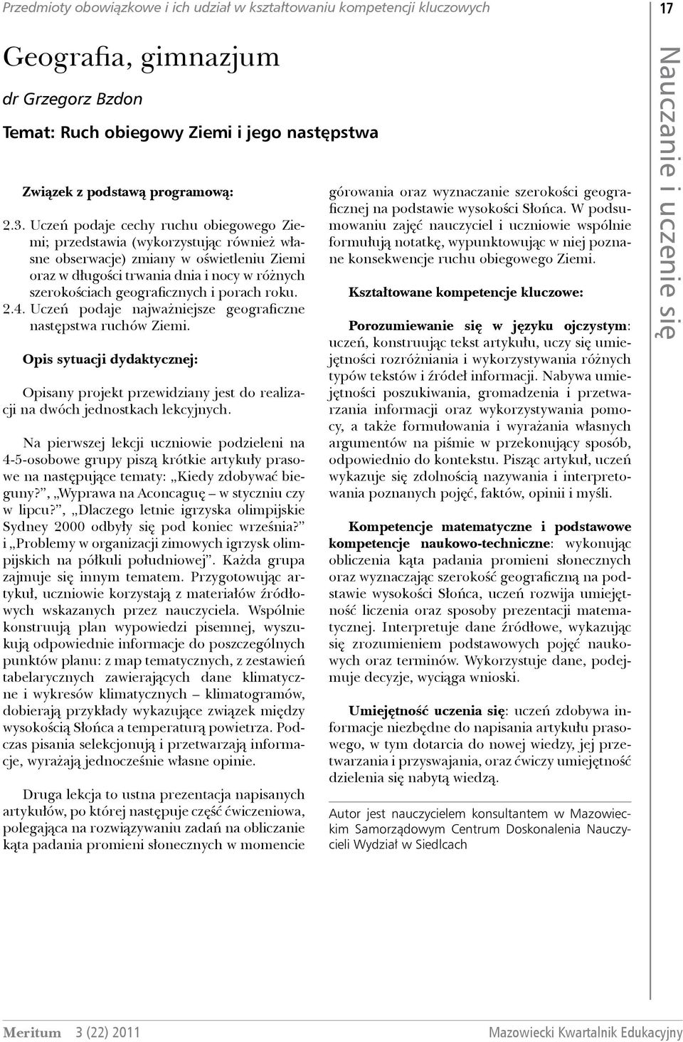 i porach roku. 2.4. Uczeń podaje najważniejsze geograficzne następstwa ruchów Ziemi. Opis sytuacji dydaktycznej: Opisany projekt przewidziany jest do realizacji na dwóch jednostkach lekcyjnych.