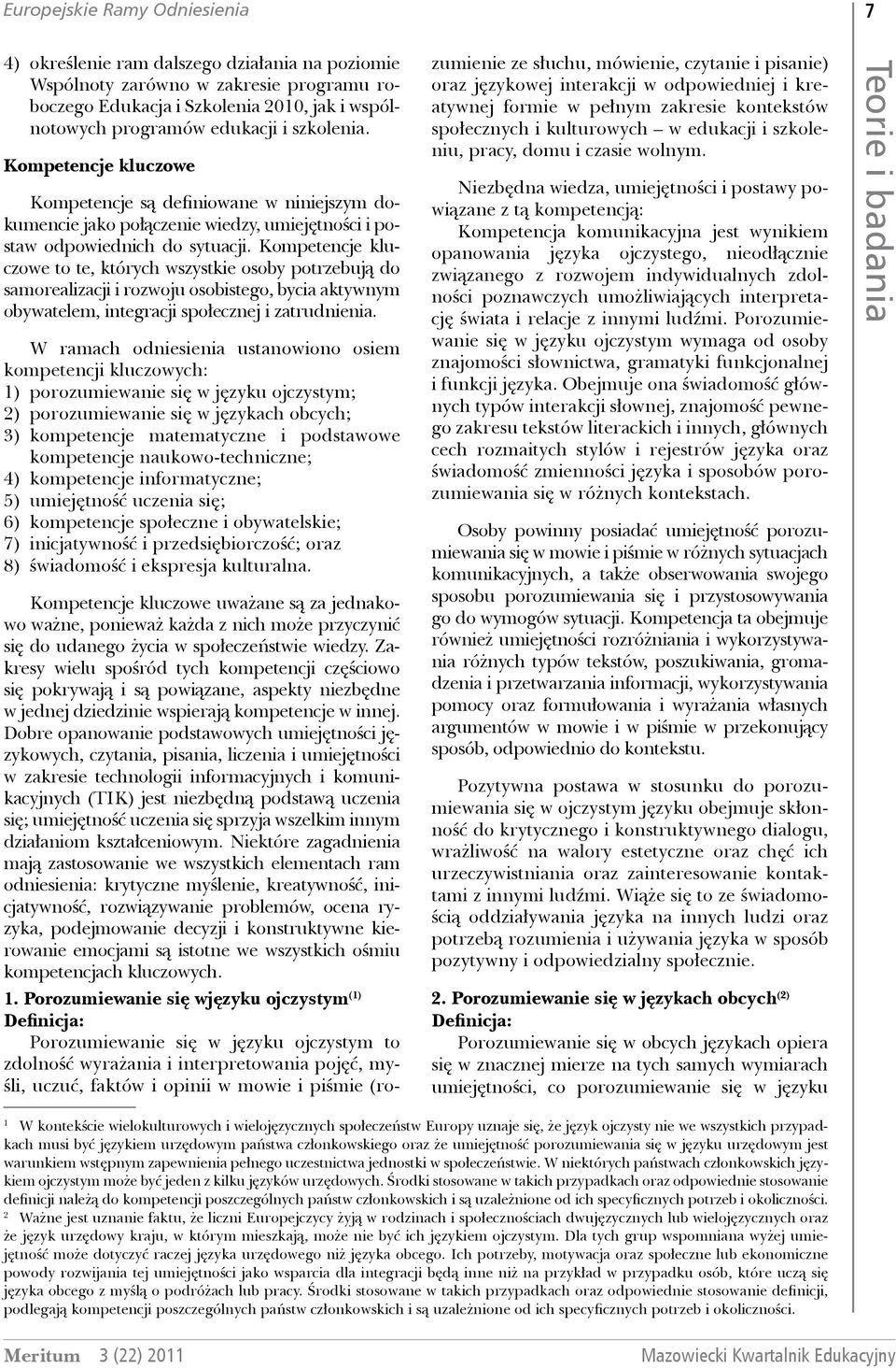 Kompetencje kluczowe to te, których wszystkie osoby potrzebują do samorealizacji i rozwoju osobistego, bycia aktywnym obywatelem, integracji społecznej i zatrudnienia.