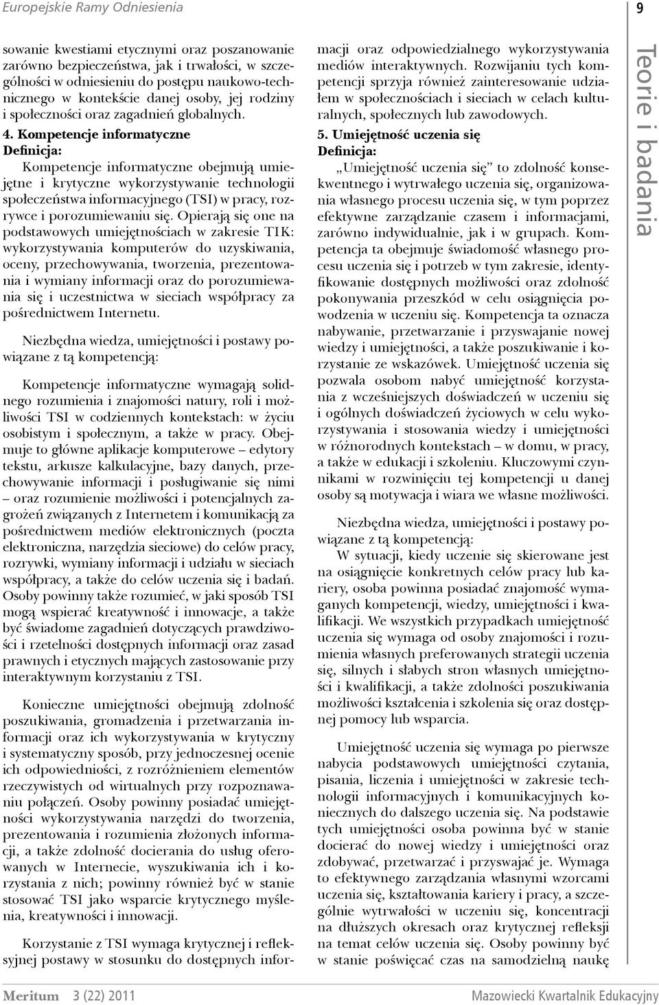 Kompetencje informatyczne Definicja: Kompetencje informatyczne obejmują umiejętne i krytyczne wykorzystywanie technologii społeczeństwa informacyjnego (TSI) w pracy, rozrywce i porozumiewaniu się.