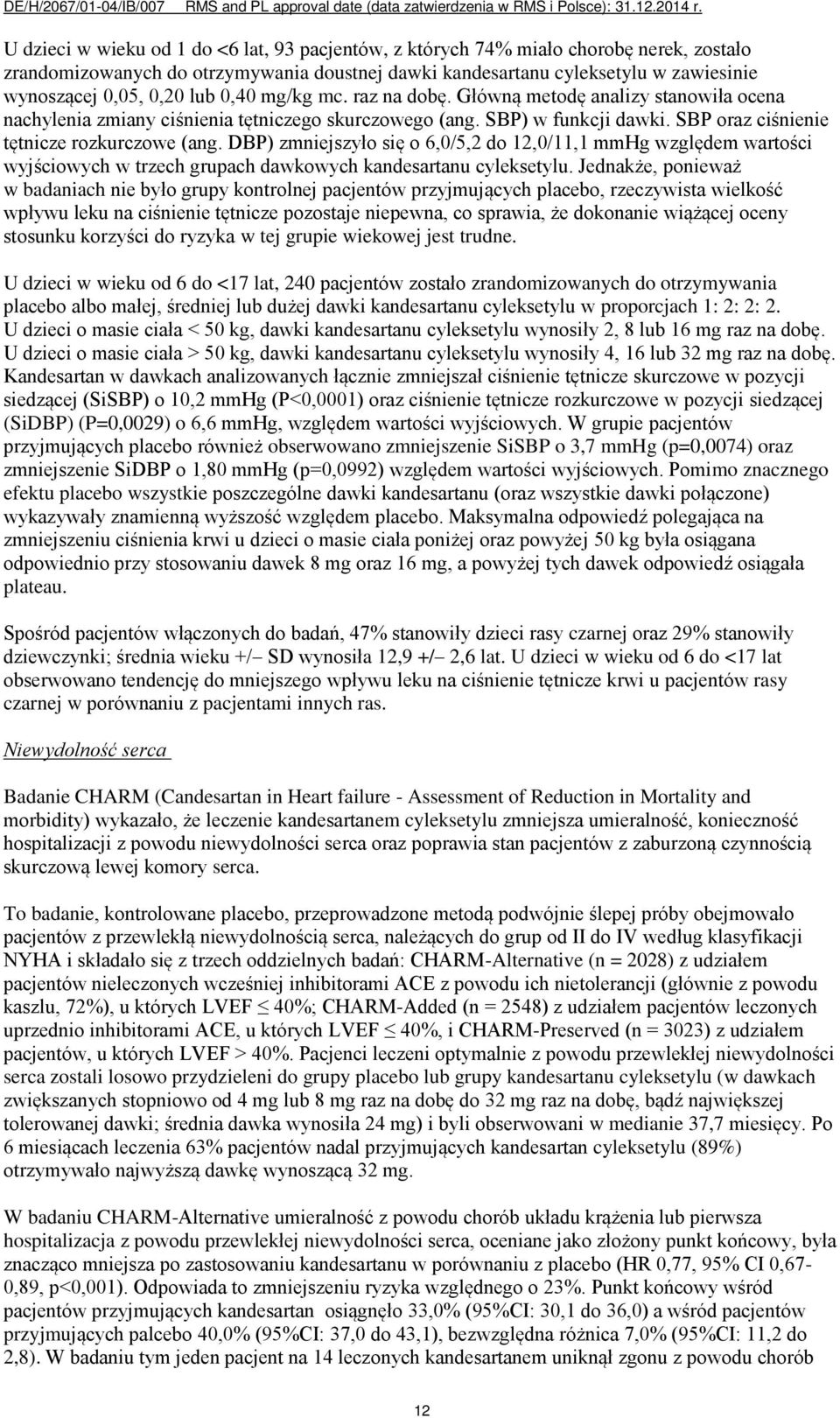 DBP) zmniejszyło się o 6,0/5,2 do 12,0/11,1 mmhg względem wartości wyjściowych w trzech grupach dawkowych kandesartanu cyleksetylu.