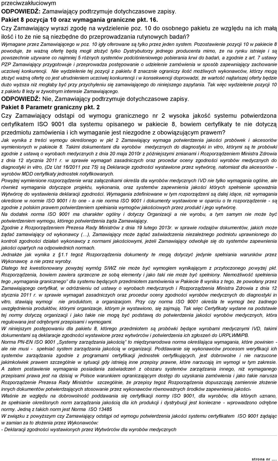 Pozostawienie pozycji 10 w pakiecie 8 powoduje, że ważną ofertę będą mogli złożyć tylko Dystrybutorzy jednego producenta mimo, że na rynku istnieje i są powszechnie używane co najmniej 5 różnych