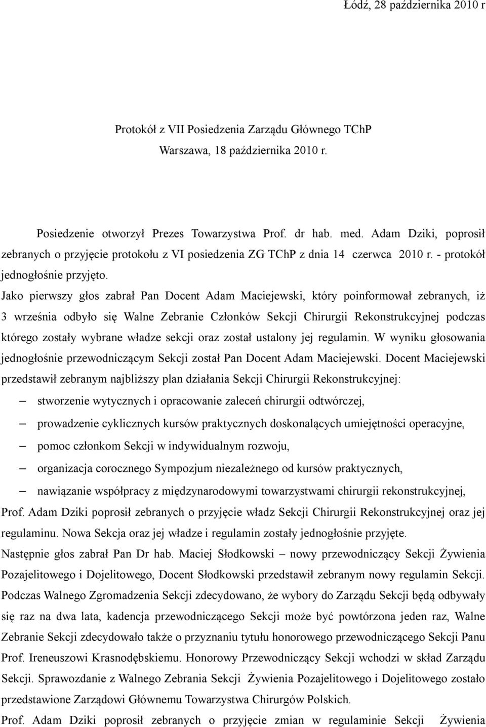 Jako pierwszy głos zabrał Pan Docent Adam Maciejewski, który poinformował zebranych, iż 3 września odbyło się Walne Zebranie Członków Sekcji Chirurgii Rekonstrukcyjnej podczas którego zostały wybrane