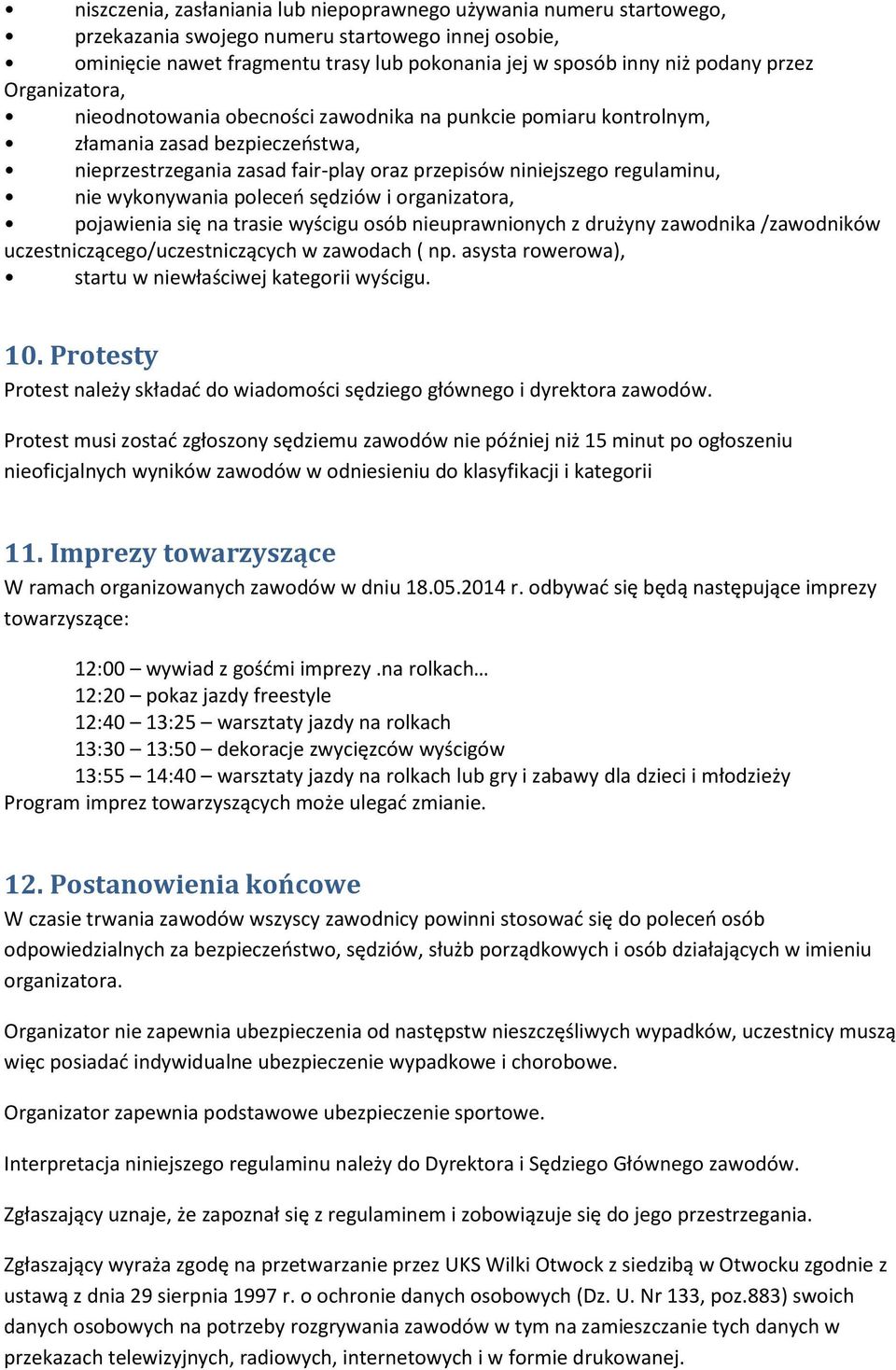 wykonywania poleceń sędziów i organizatora, pojawienia się na trasie wyścigu osób nieuprawnionych z drużyny zawodnika /zawodników uczestniczącego/uczestniczących w zawodach ( np.