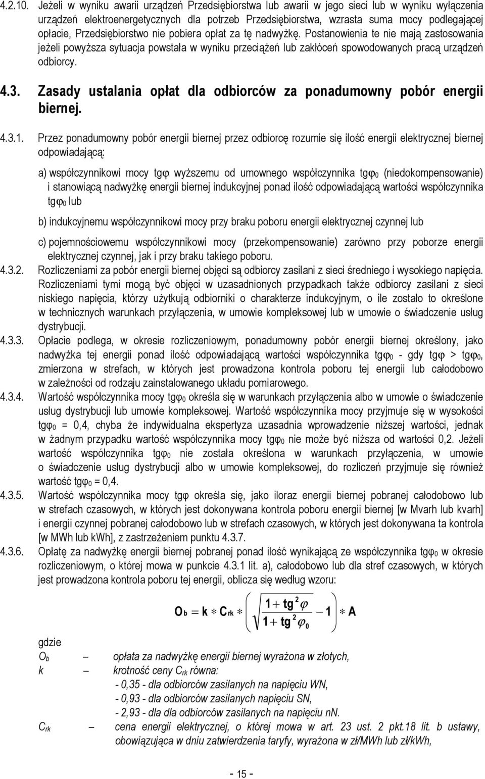 Przedsiębiorstwo nie pobiera opłat za tę nadwyŝkę. Postanowienia te nie mają zastosowania jeŝeli powyŝsza sytuacja powstała w wyniku przeciąŝeń lub zakłóceń spowodowanych pracą urządzeń odbiorcy. 4.3.