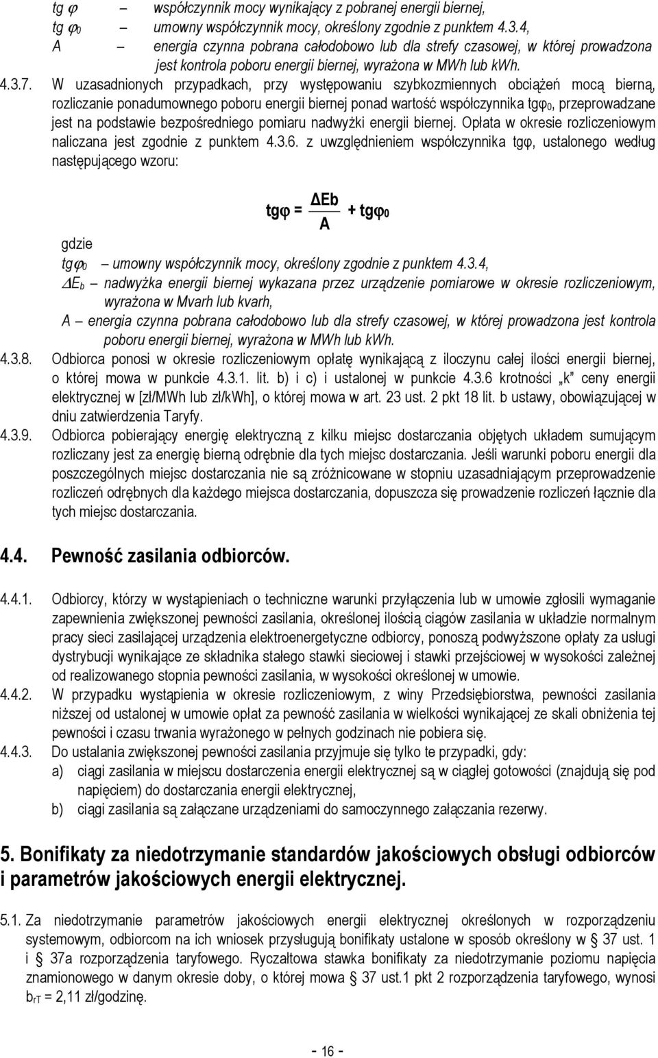 W uzasadnionych przypadkach, przy występowaniu szybkozmiennych obciąŝeń mocą bierną, rozliczanie ponadumownego poboru energii biernej ponad wartość współczynnika tgφ 0, przeprowadzane jest na