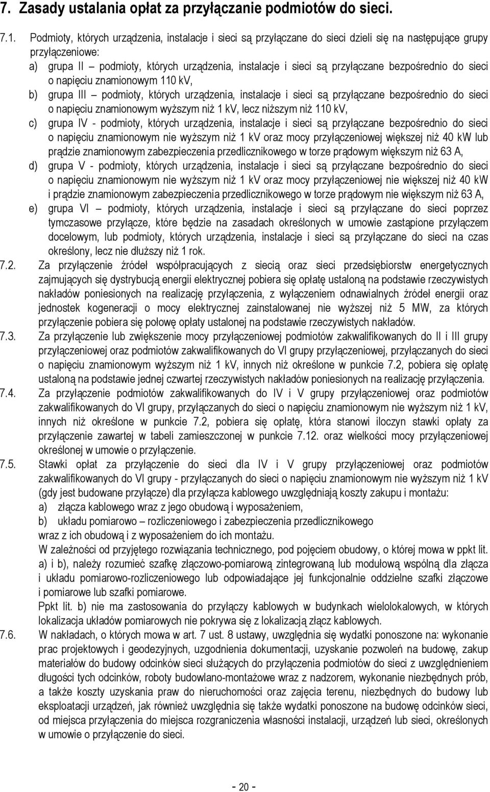 bezpośrednio do sieci o napięciu znamionowym 110 kv, b) grupa III podmioty, których urządzenia, instalacje i sieci są przyłączane bezpośrednio do sieci o napięciu znamionowym wyŝszym niŝ 1 kv, lecz