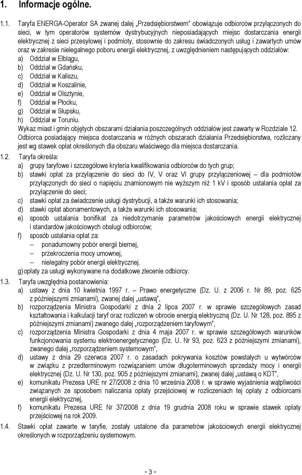 następujących oddziałów: a) Oddział w Elblągu, b) Oddział w Gdańsku, c) Oddział w Kaliszu, d) Oddział w Koszalinie, e) Oddział w Olsztynie, f) Oddział w Płocku, g) Oddział w Słupsku, h) Oddział w