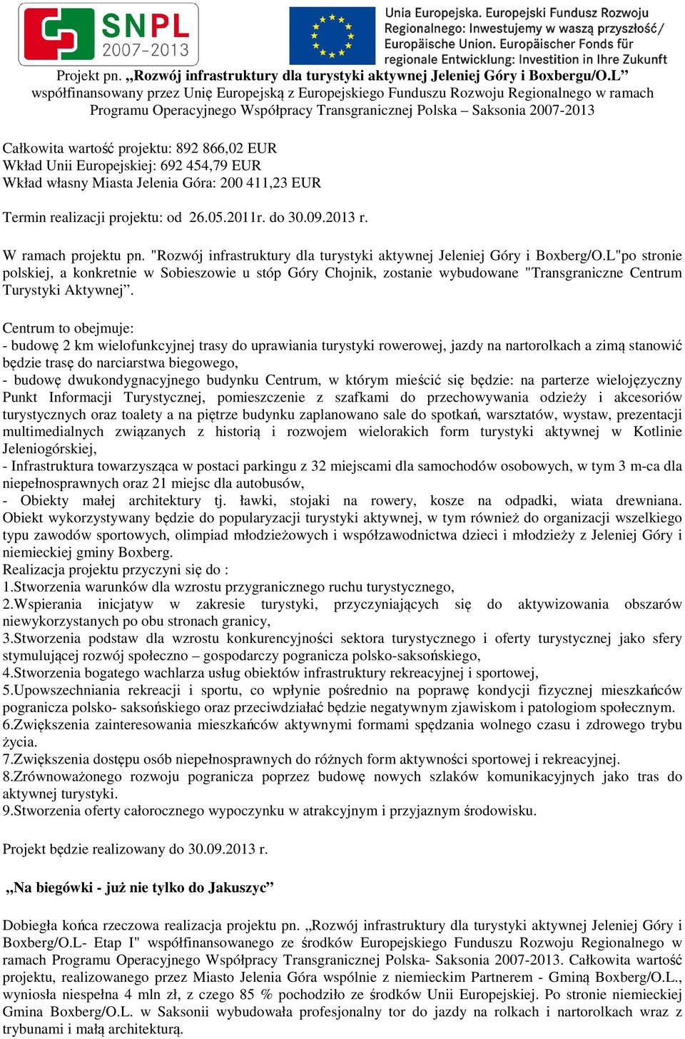 892 866,02 EUR Wkład Unii Europejskiej: 692 454,79 EUR Wkład własny Miasta Jelenia Góra: 200 411,23 EUR Termin realizacji projektu: od 26.05.2011r. do 30.09.2013 r. W ramach projektu pn.