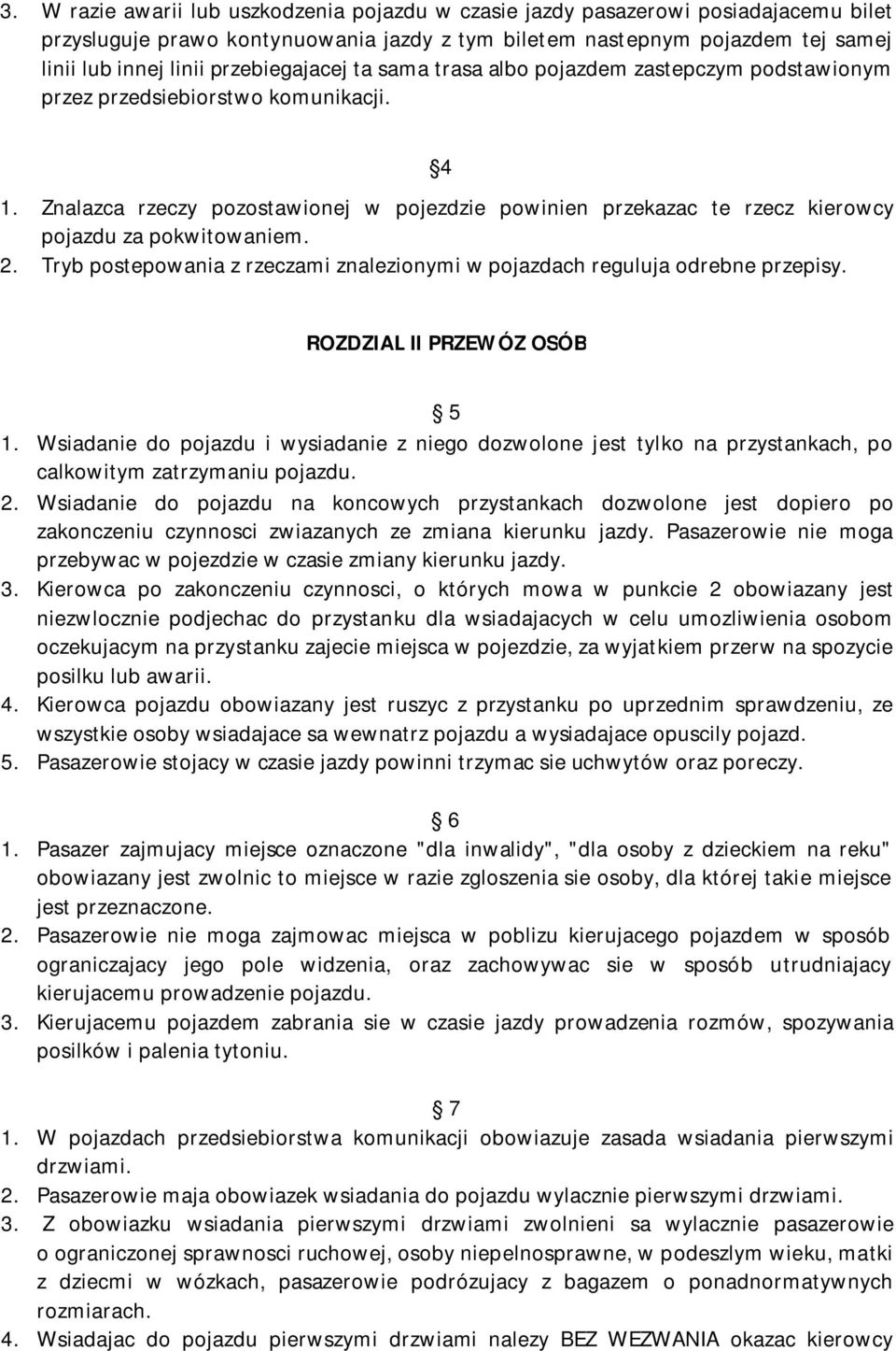 Znalazca rzeczy pozostawionej w pojezdzie powinien przekazac te rzecz kierowcy pojazdu za pokwitowaniem. 2. Tryb postepowania z rzeczami znalezionymi w pojazdach reguluja odrebne przepisy.