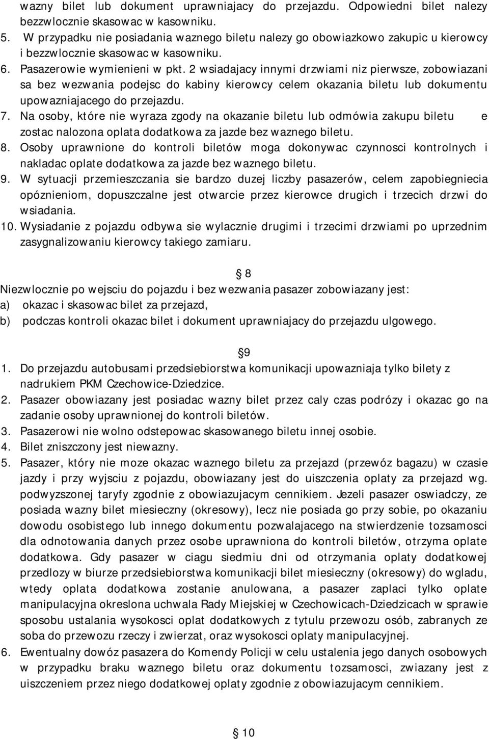 2 wsiadajacy innymi drzwiami niz pierwsze, zobowiazani sa bez wezwania podejsc do kabiny kierowcy celem okazania biletu lub dokumentu upowazniajacego do przejazdu. 7.