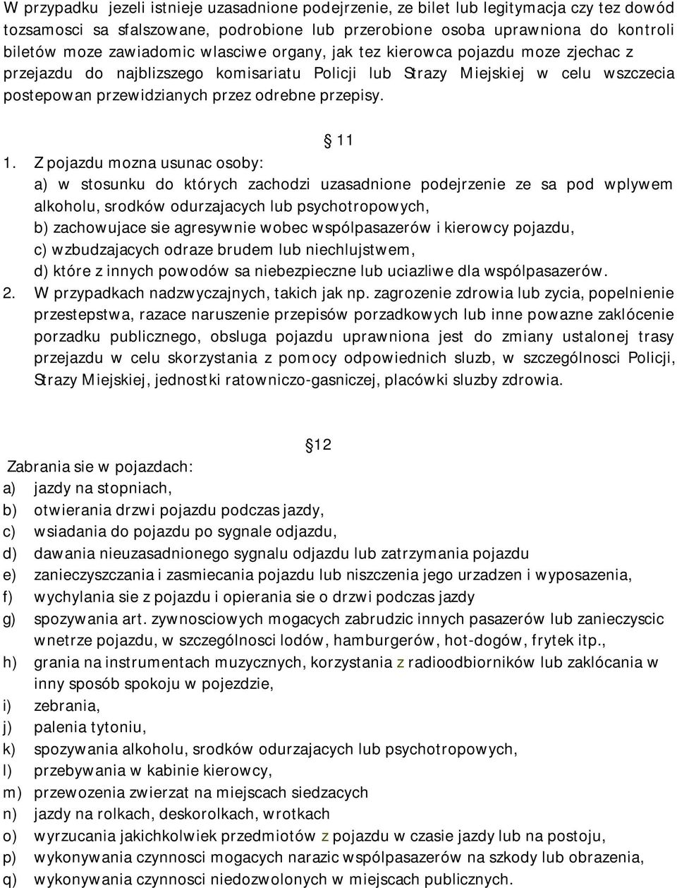 Z pojazdu mozna usunac osoby: a) w stosunku do których zachodzi uzasadnione podejrzenie ze sa pod wplywem alkoholu, srodków odurzajacych lub psychotropowych, b) zachowujace sie agresywnie wobec