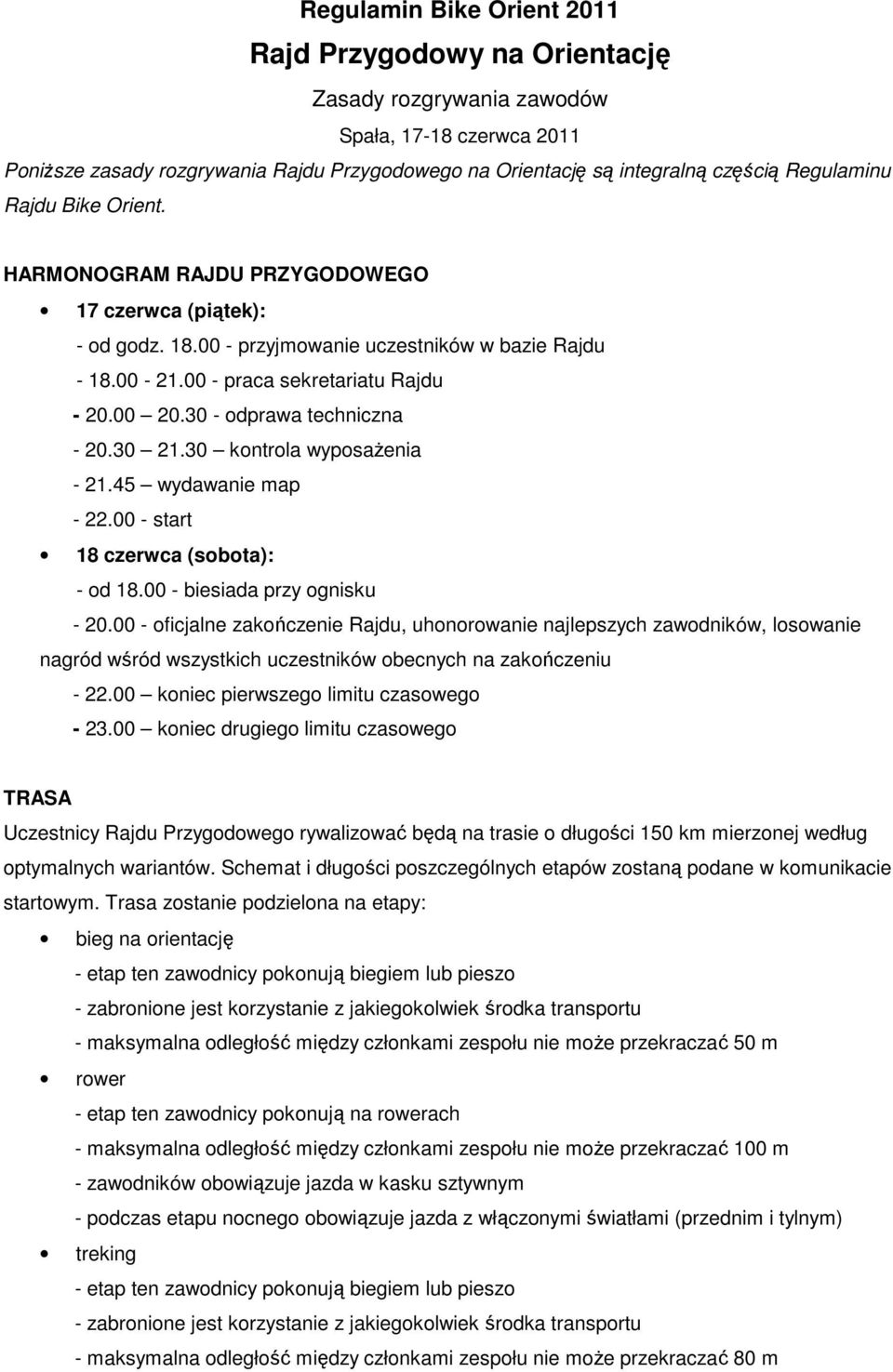 30 - odprawa techniczna - 20.30 21.30 kontrola wyposażenia - 21.45 wydawanie map - 22.00 - start 18 czerwca (sobota): - od 18.00 - biesiada przy ognisku - 20.