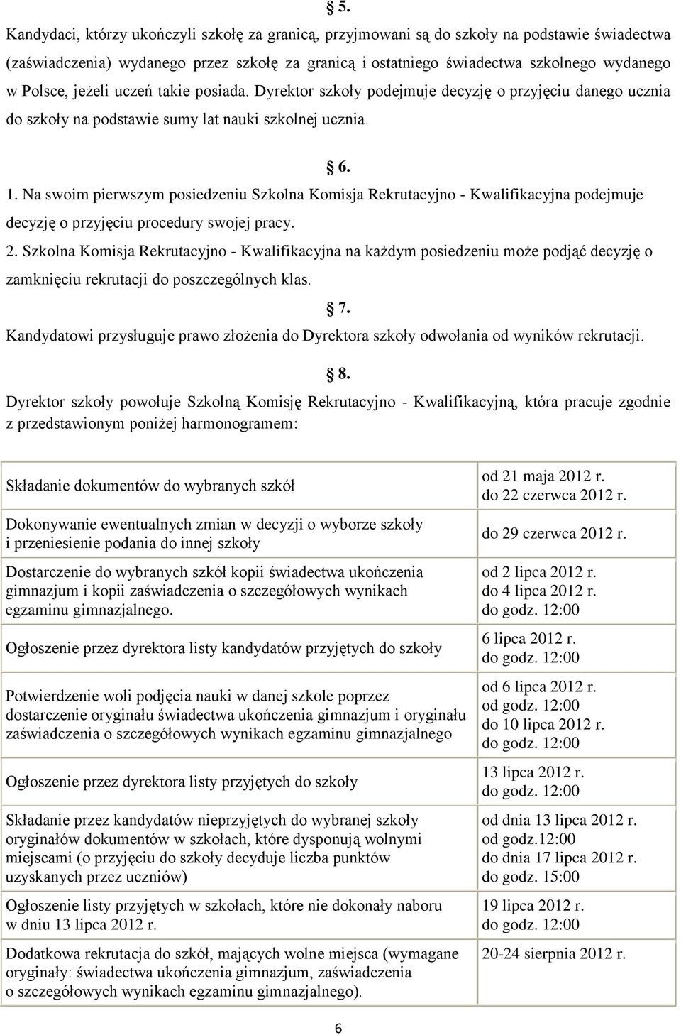 Na swoim pierwszym posiedzeniu Szkolna Komisja Rekrutacyjno - Kwalifikacyjna podejmuje decyzję o przyjęciu procedury swojej pracy. 6. 2.