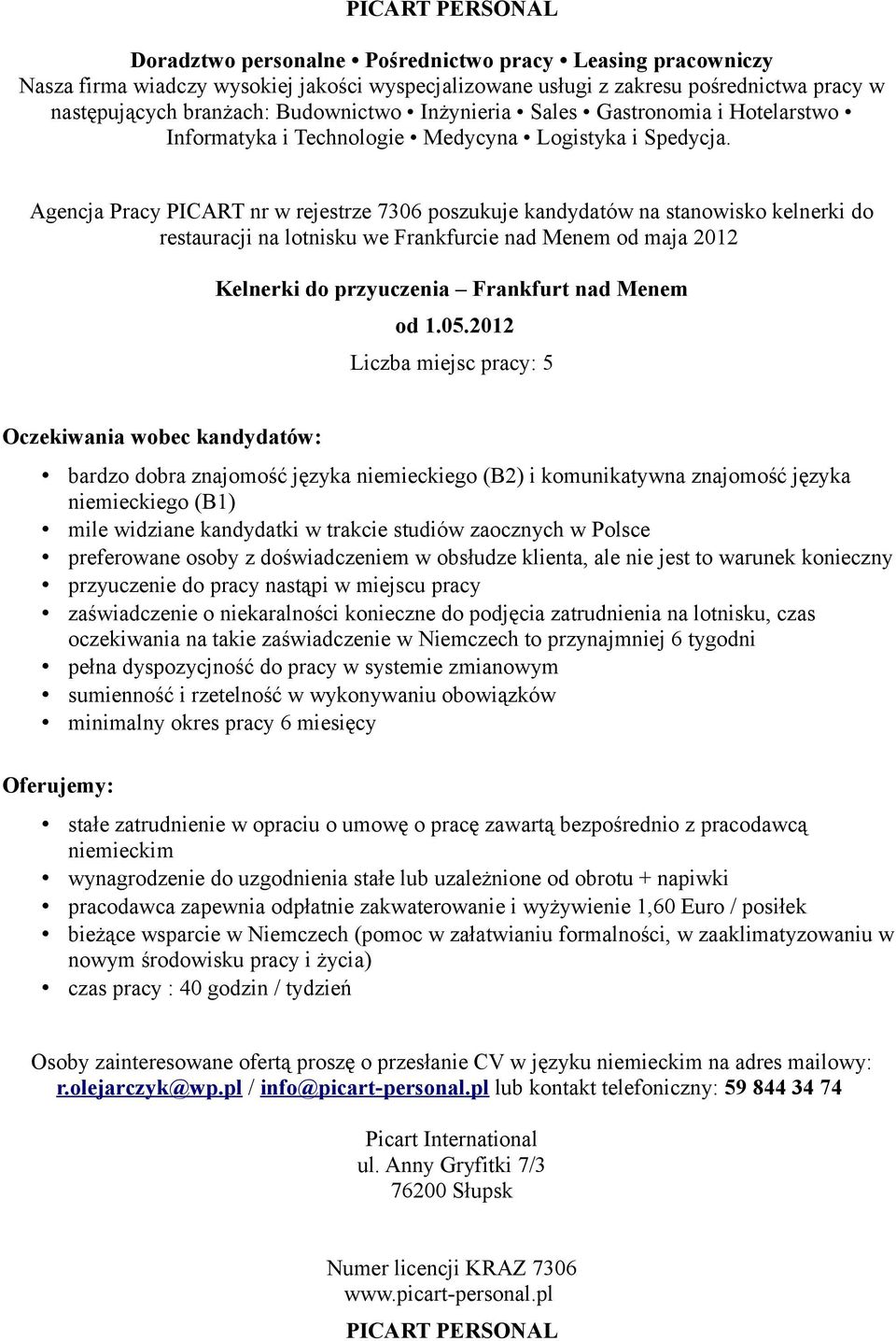 preferowane osoby z doświadczeniem w obsłudze klienta, ale nie jest to warunek konieczny przyuczenie do pracy nastąpi w miejscu pracy zaświadczenie o niekaralności konieczne do podjęcia zatrudnienia