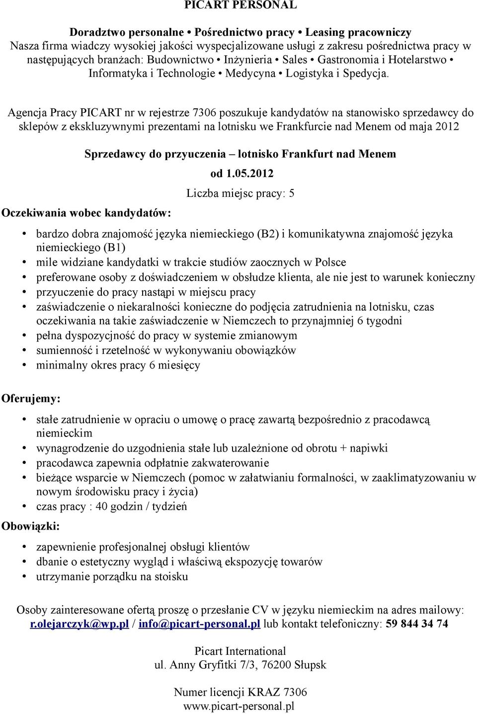 2012 Liczba miejsc pracy: 5 bardzo dobra znajomość języka niemieckiego (B2) i komunikatywna znajomość języka niemieckiego (B1) mile widziane kandydatki w trakcie studiów zaocznych w Polsce