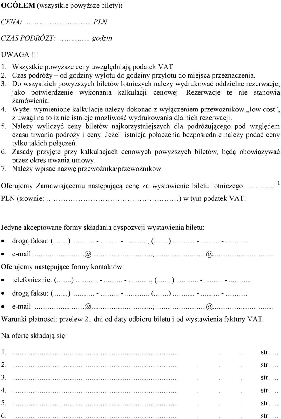 Do wszystkich powyższych biletów lotniczych należy wydrukować oddzielne rezerwacje, jako potwierdzenie wykonania kalkulacji cenowej. Rezerwacje te nie stanowią zamówienia. 4.