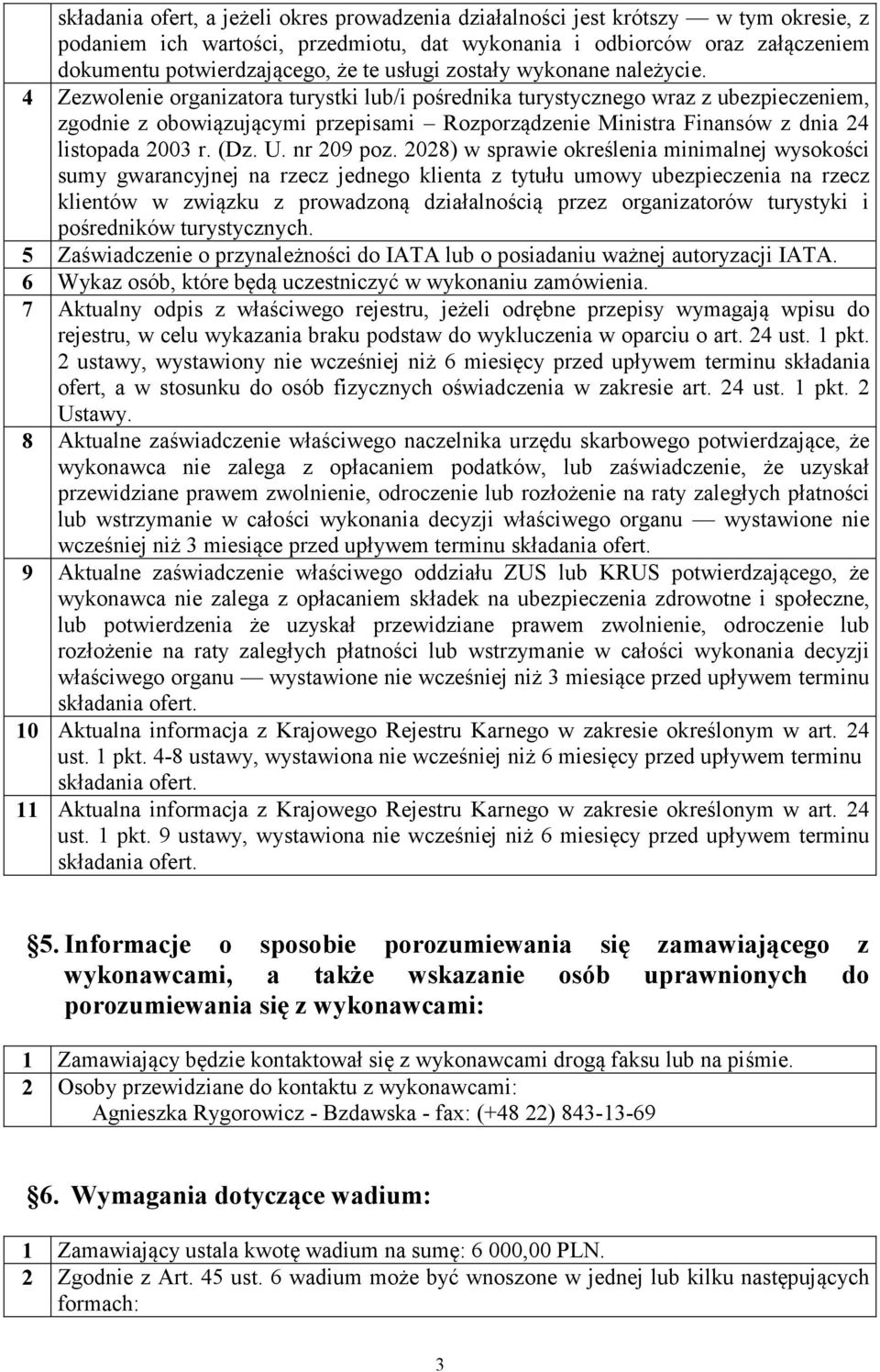 4 Zezwolenie organizatora turystki lub/i pośrednika turystycznego wraz z ubezpieczeniem, zgodnie z obowiązującymi przepisami Rozporządzenie Ministra Finansów z dnia 24 listopada 2003 r. (Dz. U.