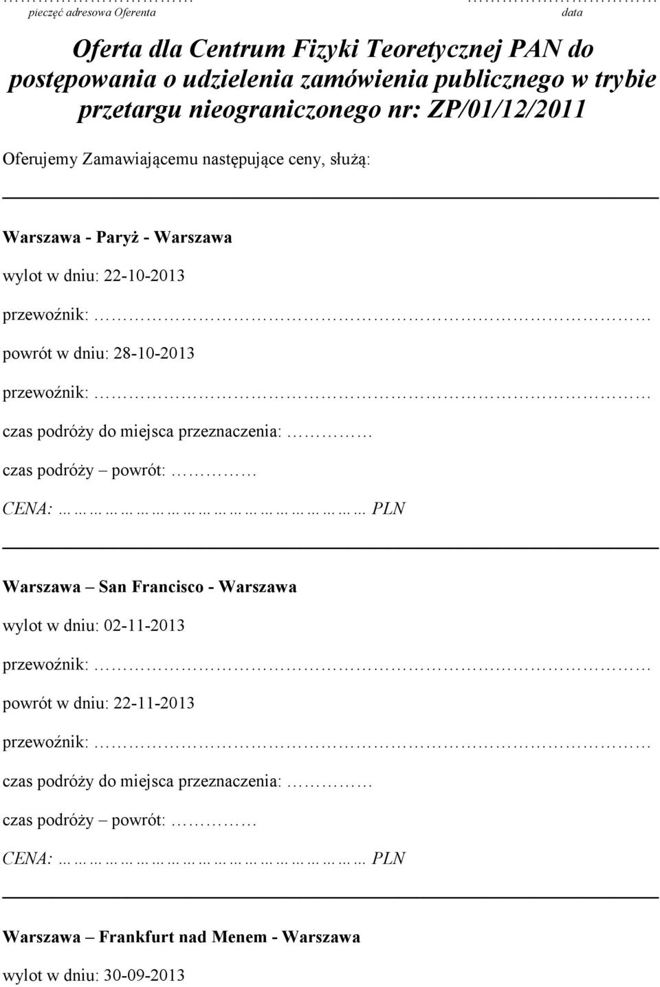 dniu: 28-10-2013 czas podróży do miejsca przeznaczenia: czas podróży powrót: CE A: PL Warszawa San Francisco - Warszawa wylot w dniu: 02-11-2013