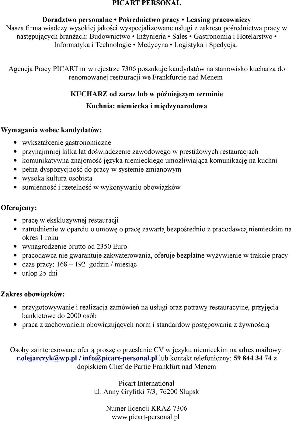 umożliwiająca komunikację na kuchni pełna dyspozycjność do pracy w systemie zmianowym wysoka kultura osobista pracę w ekskluzywnej restauracji zatrudnienie w oparciu o umowę o pracę zawartą