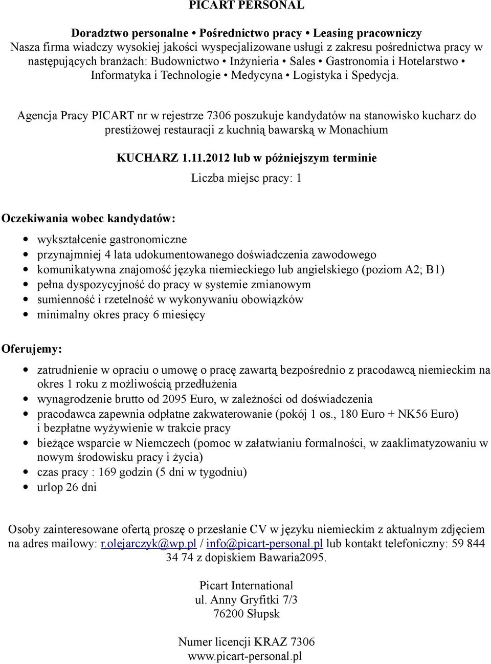 pełna dyspozycyjność do pracy w systemie zmianowym minimalny okres pracy 6 miesięcy zatrudnienie w opraciu o umowę o pracę zawartą bezpośrednio z pracodawcą niemieckim na okres 1 roku z możliwością