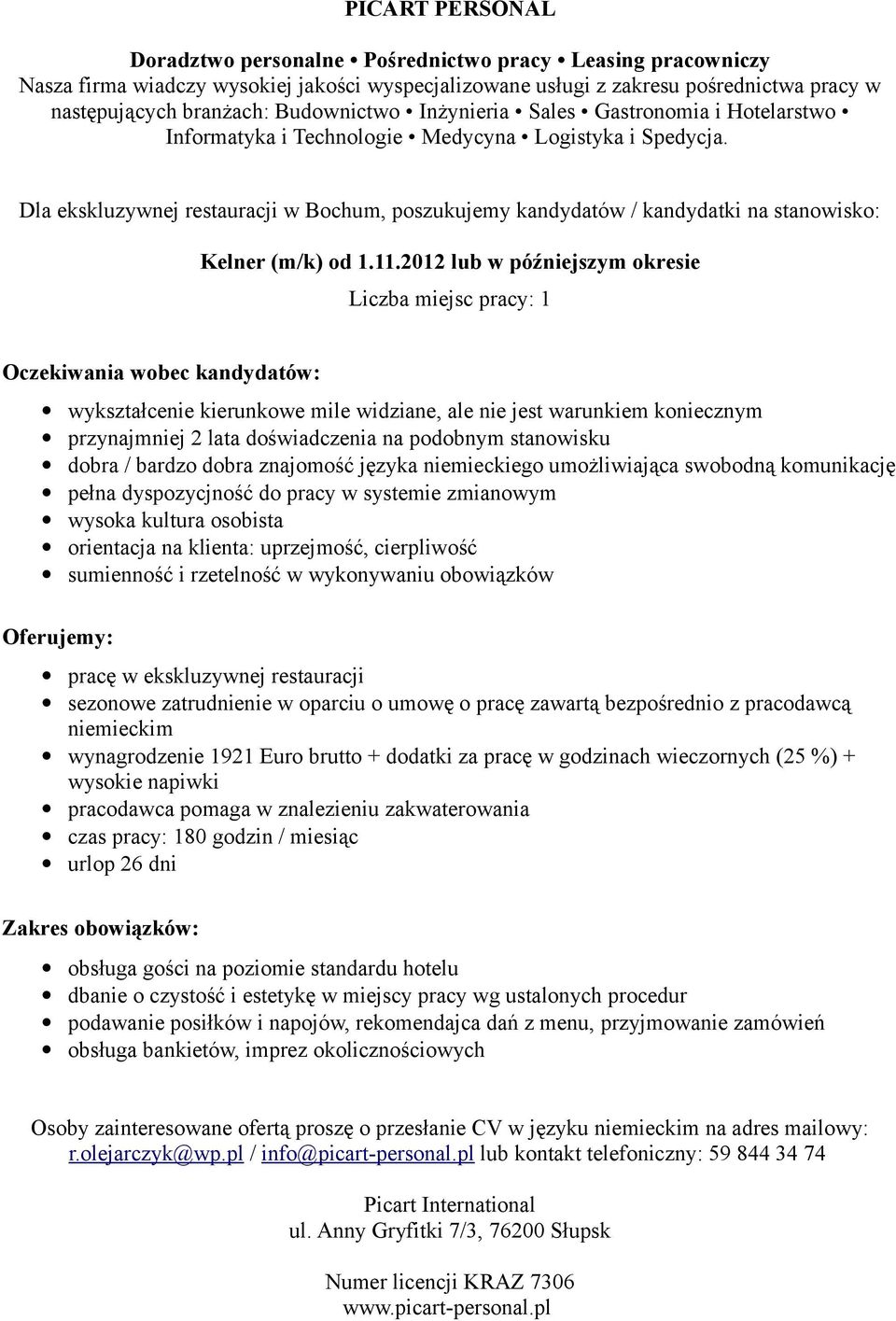 niemieckiego umożliwiająca swobodną komunikację pełna dyspozycjność do pracy w systemie zmianowym wysoka kultura osobista orientacja na klienta: uprzejmość, cierpliwość pracę w ekskluzywnej