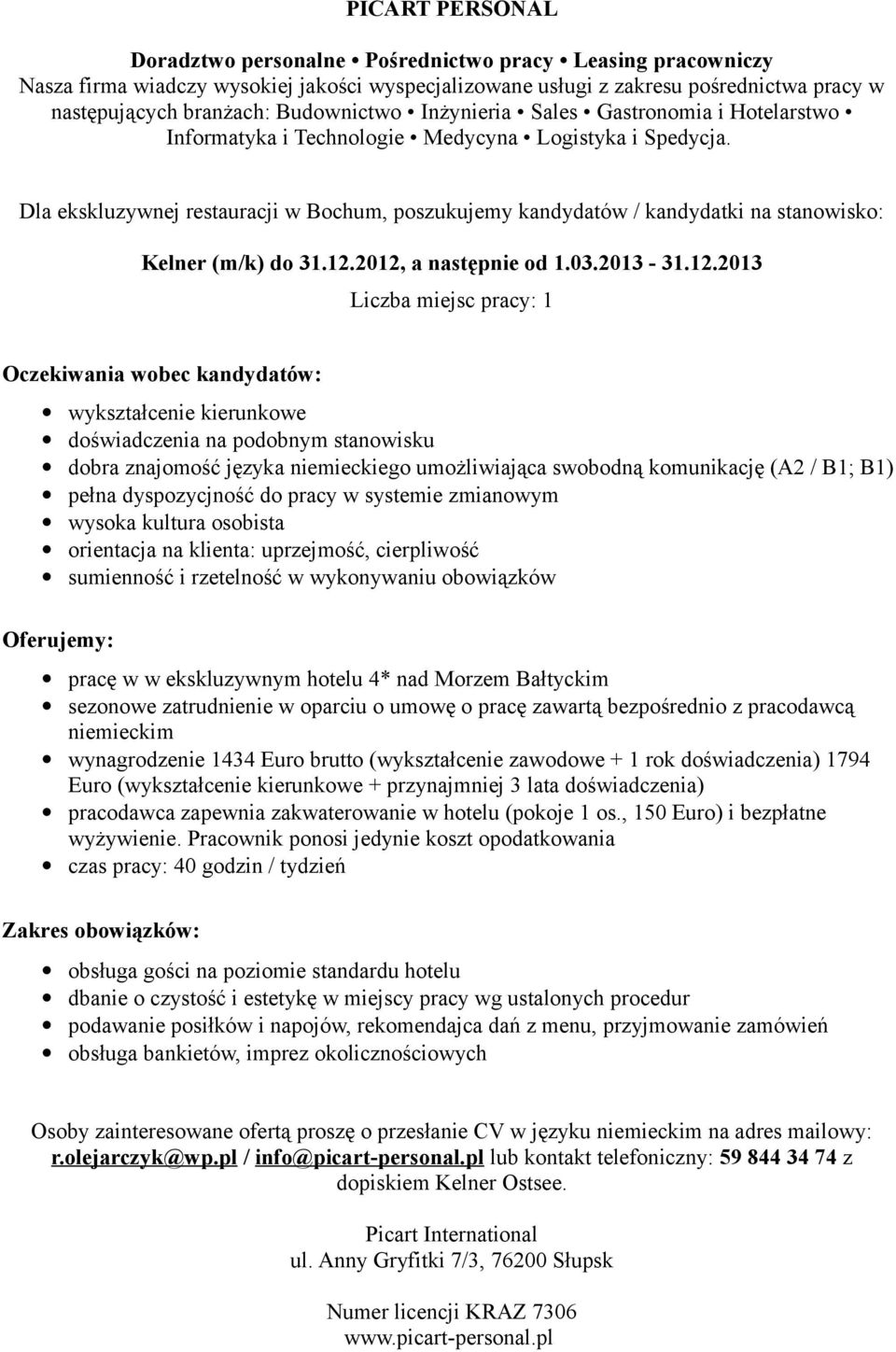 dyspozycjność do pracy w systemie zmianowym wysoka kultura osobista orientacja na klienta: uprzejmość, cierpliwość pracę w w ekskluzywnym hotelu 4* nad Morzem Bałtyckim sezonowe zatrudnienie w