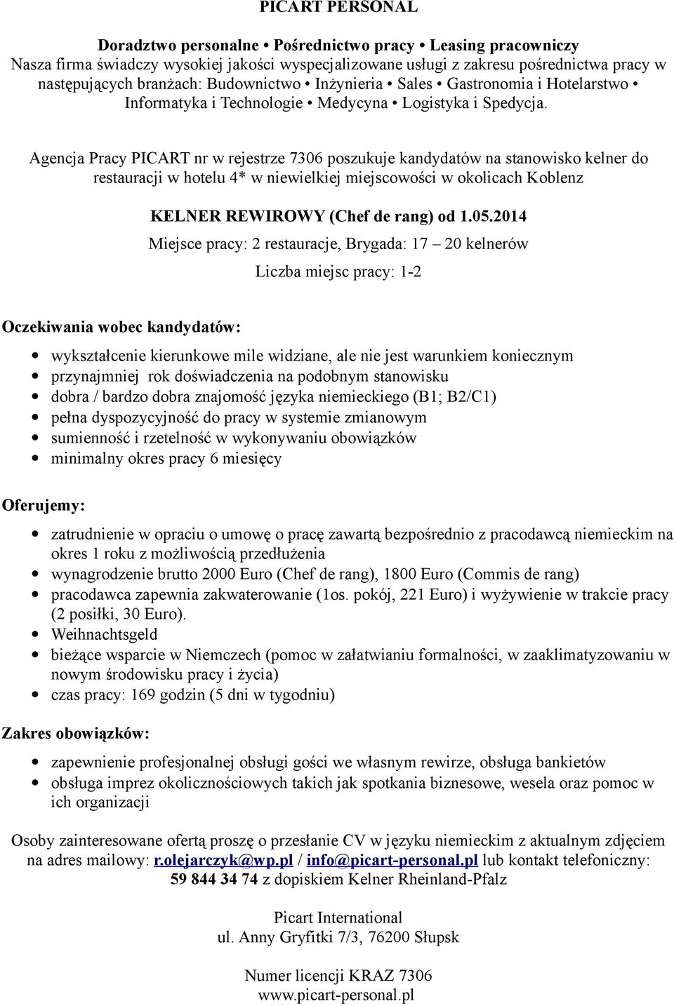 podobnym stanowisku dobra / bardzo dobra znajomość języka niemieckiego (B1; B2/C1) pełna dyspozycyjność do pracy w systemie zmianowym minimalny okres pracy 6 miesięcy zatrudnienie w opraciu o umowę o