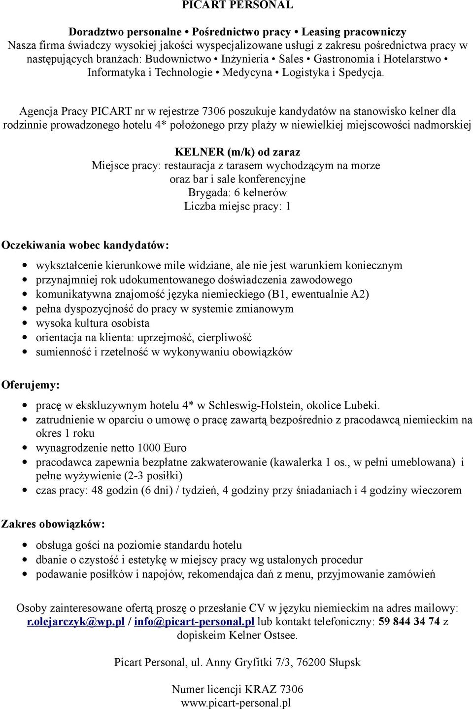 warunkiem koniecznym przynajmniej rok udokumentowanego doświadczenia zawodowego komunikatywna znajomość języka niemieckiego (B1, ewentualnie A2) pełna dyspozycjność do pracy w systemie zmianowym